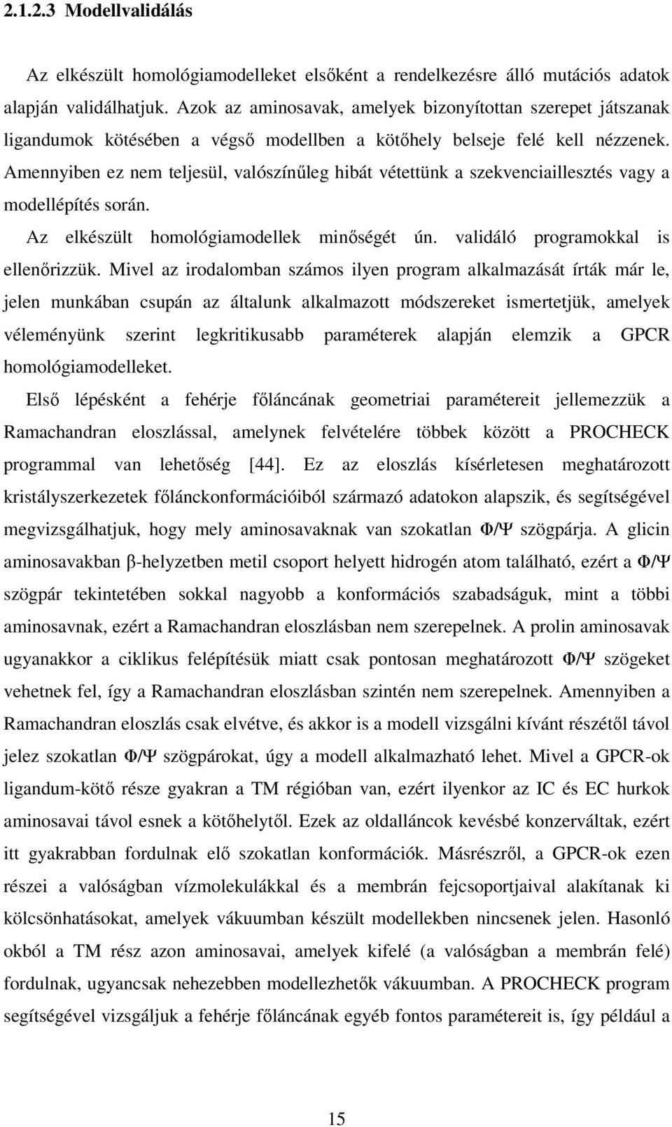 Amennyiben ez nem teljesül, valószínűleg hibát vétettünk a szekvenciaillesztés vagy a modellépítés során. Az elkészült homológiamodellek minőségét ún. validáló programokkal is ellenőrizzük.