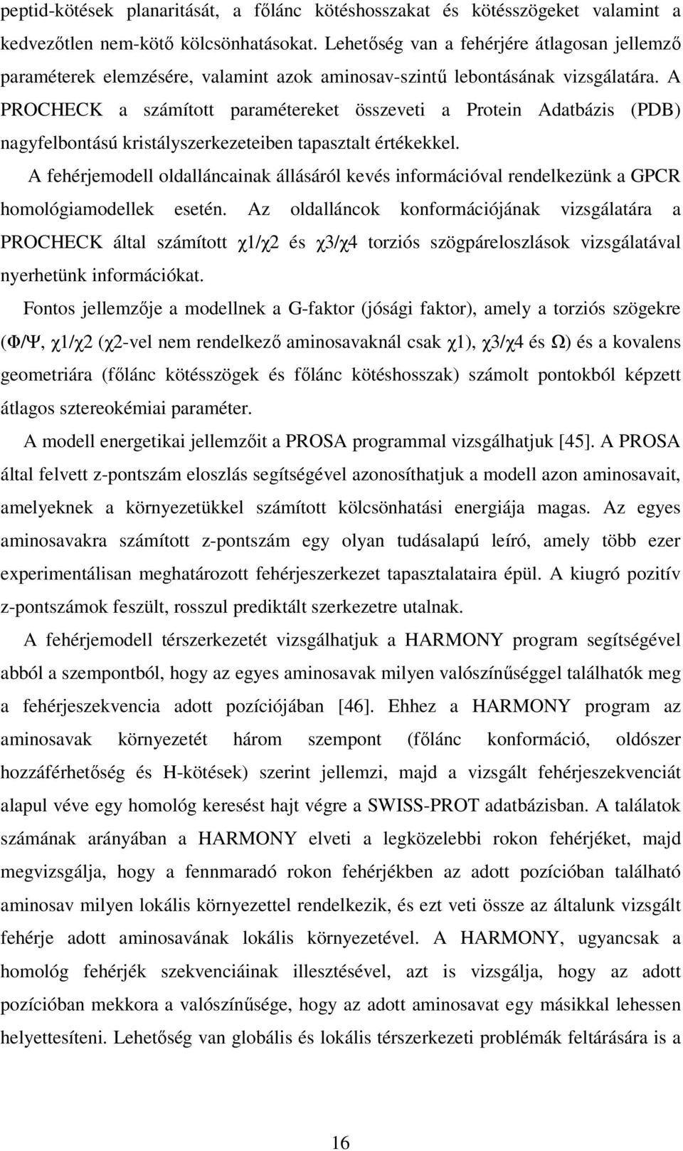 A PROCHECK a számított paramétereket összeveti a Protein Adatbázis (PDB) nagyfelbontású kristályszerkezeteiben tapasztalt értékekkel.