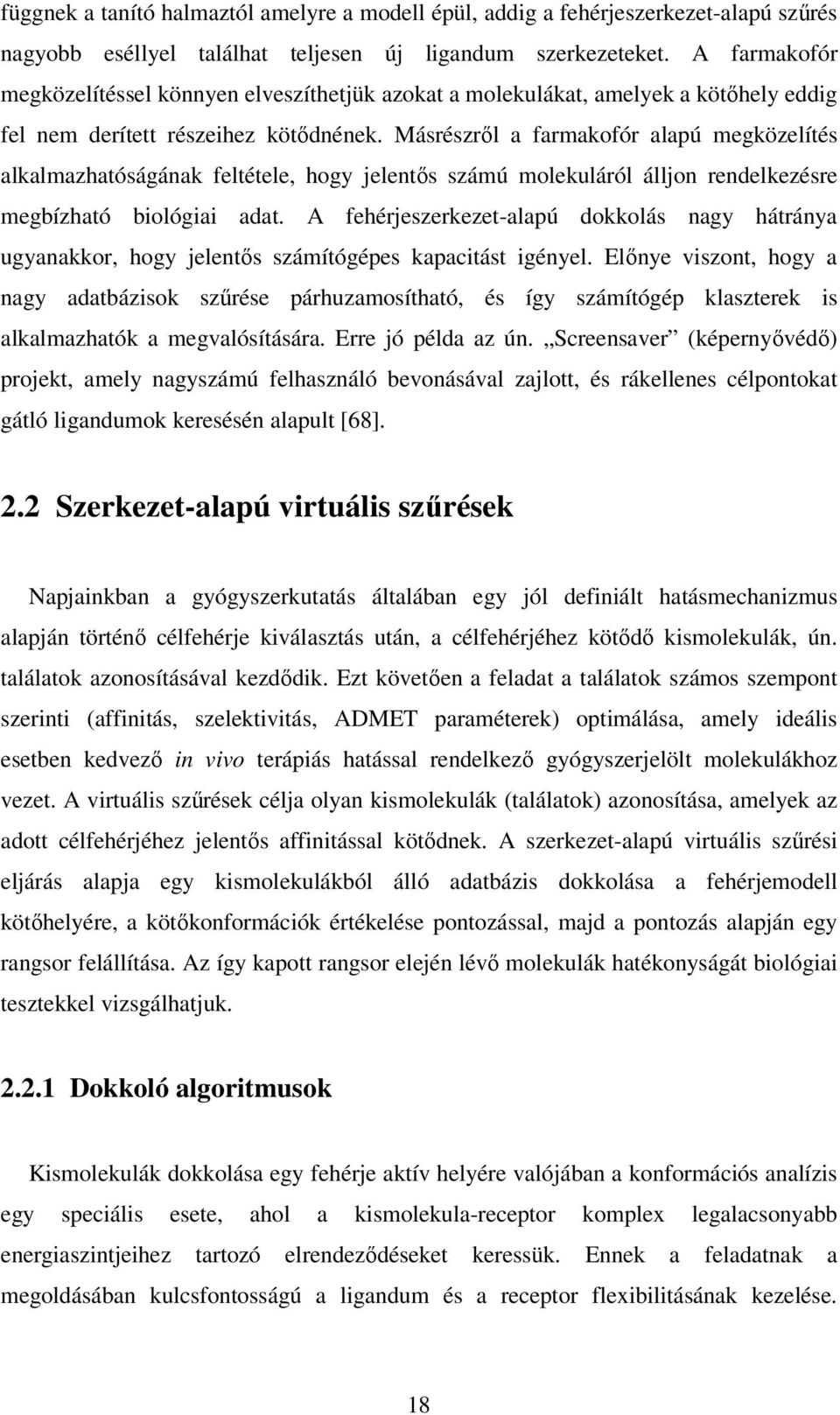 Másrészről a farmakofór alapú megközelítés alkalmazhatóságának feltétele, hogy jelentős számú molekuláról álljon rendelkezésre megbízható biológiai adat.