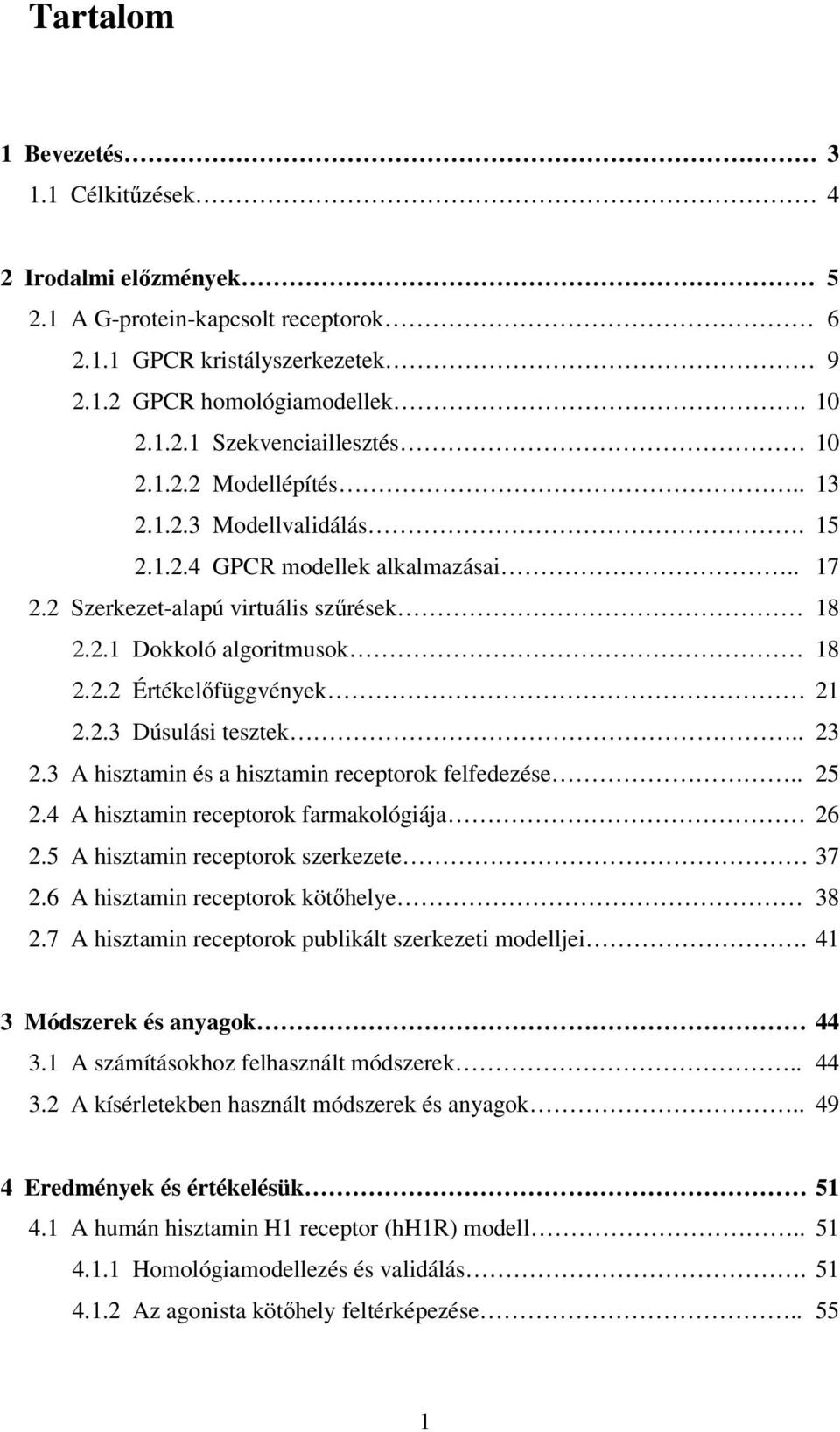 . 23 2.3 A hisztamin és a hisztamin receptorok felfedezése.. 25 2.4 A hisztamin receptorok farmakológiája 26 2.5 A hisztamin receptorok szerkezete 37 2.6 A hisztamin receptorok kötőhelye 38 2.