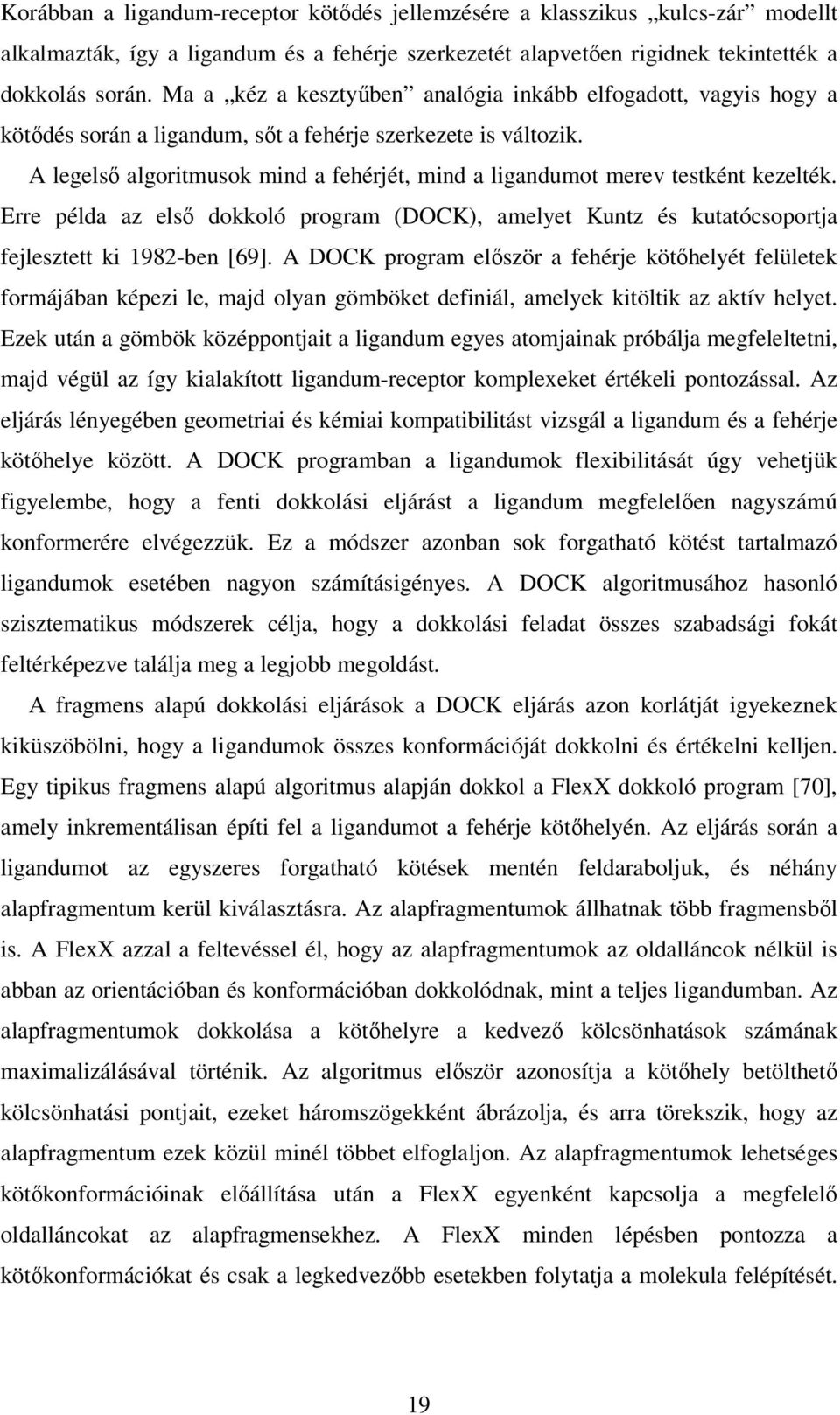 A legelső algoritmusok mind a fehérjét, mind a ligandumot merev testként kezelték. Erre példa az első dokkoló program (DOCK), amelyet Kuntz és kutatócsoportja fejlesztett ki 1982-ben [69].