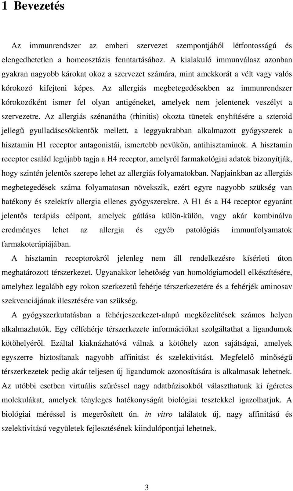 Az allergiás megbetegedésekben az immunrendszer kórokozóként ismer fel olyan antigéneket, amelyek nem jelentenek veszélyt a szervezetre.