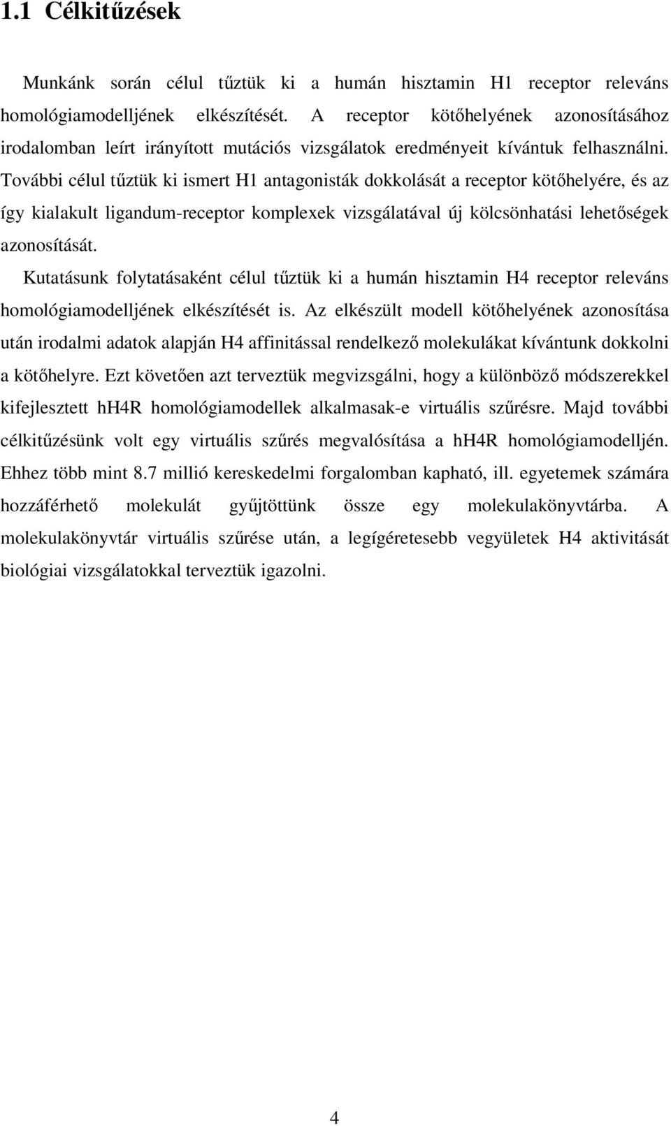 További célul tűztük ki ismert H1 antagonisták dokkolását a receptor kötőhelyére, és az így kialakult ligandum-receptor komplexek vizsgálatával új kölcsönhatási lehetőségek azonosítását.