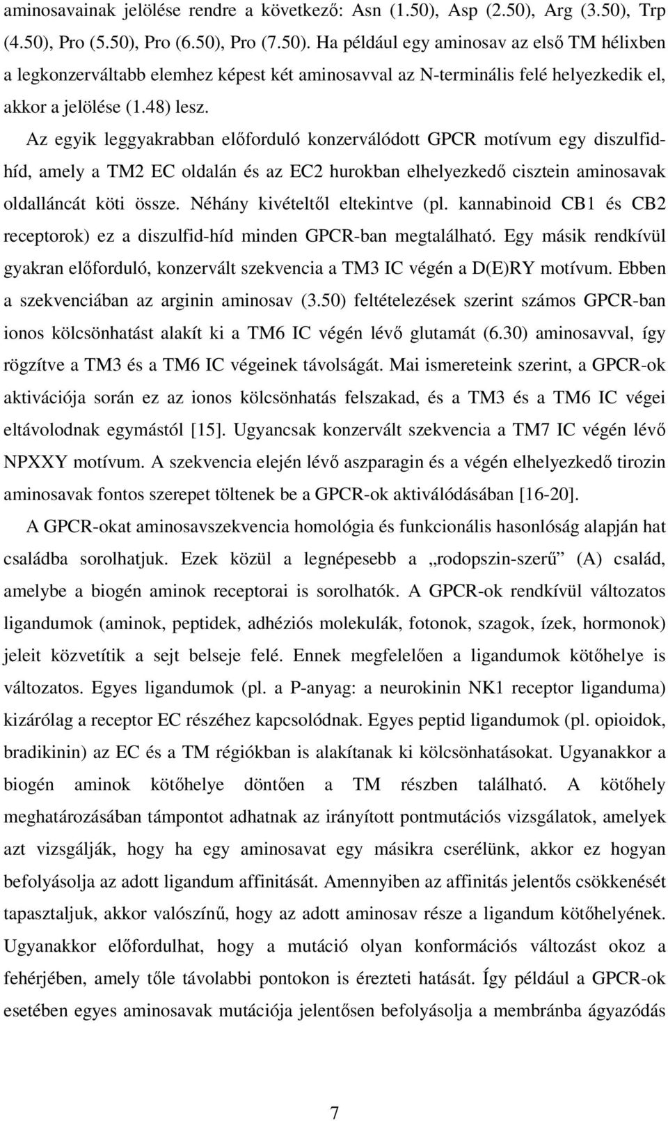 48) lesz. Az egyik leggyakrabban előforduló konzerválódott GPCR motívum egy diszulfidhíd, amely a TM2 EC oldalán és az EC2 hurokban elhelyezkedő cisztein aminosavak oldalláncát köti össze.