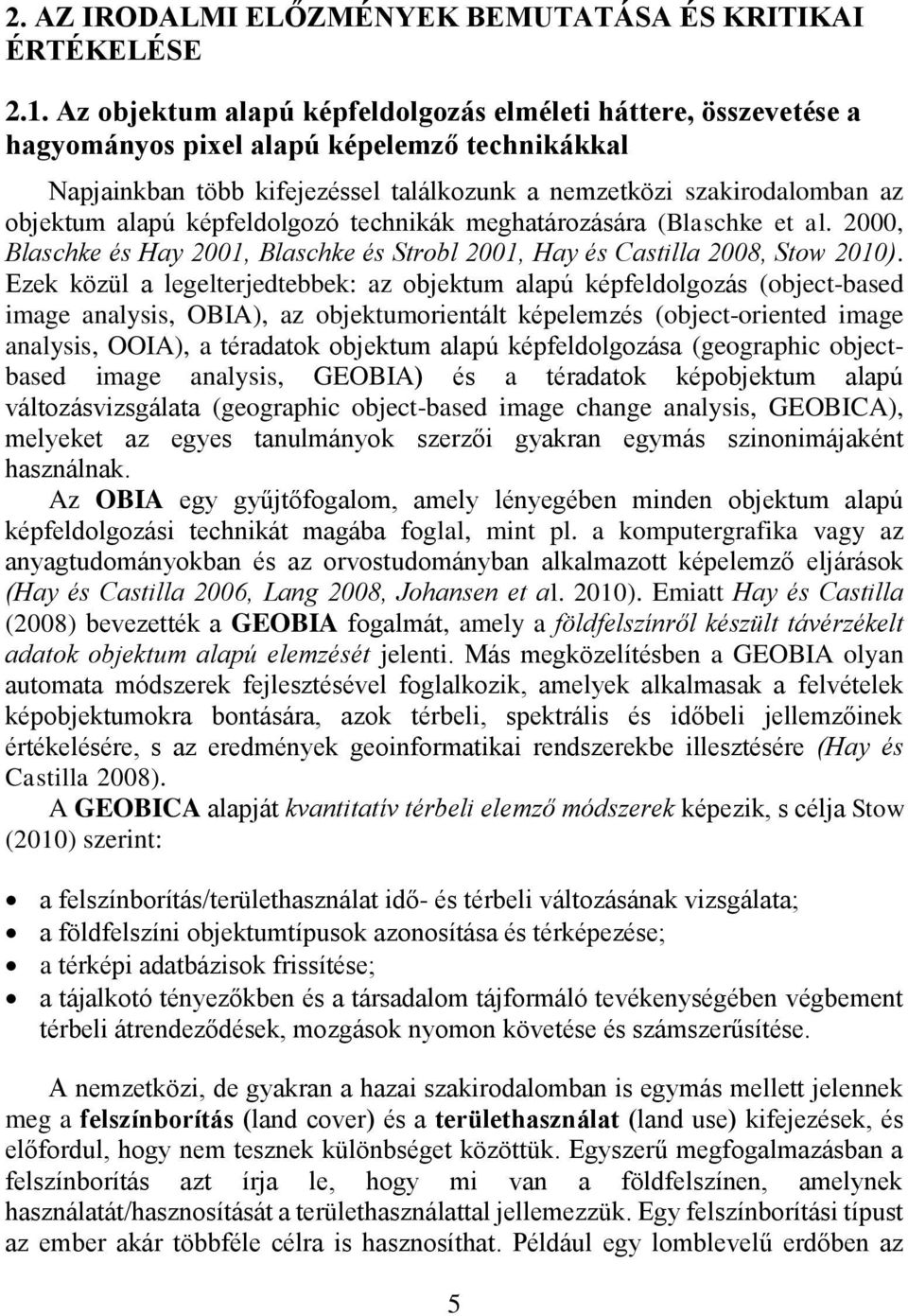 alapú képfeldolgozó technikák meghatározására (Blaschke et al. 2000, Blaschke és Hay 2001, Blaschke és Strobl 2001, Hay és Castilla 2008, Stow 2010).