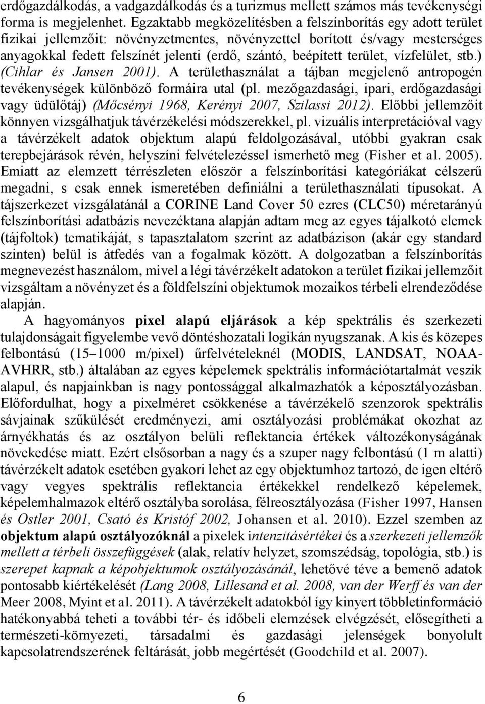 beépített terület, vízfelület, stb.) (Cihlar és Jansen 2001). A területhasználat a tájban megjelenő antropogén tevékenységek különböző formáira utal (pl.