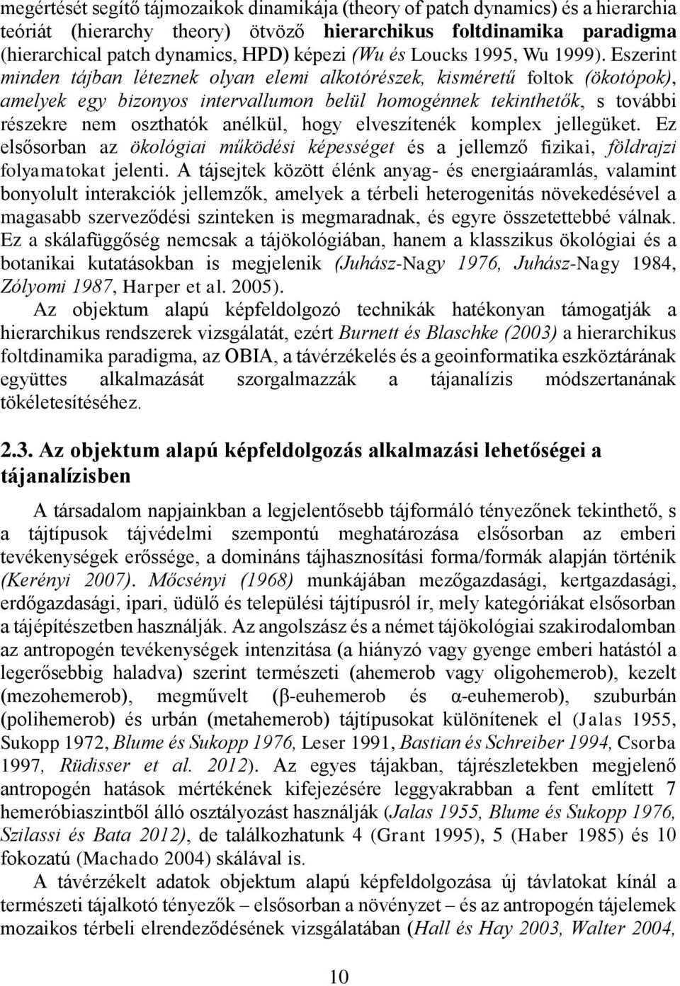 Eszerint minden tájban léteznek olyan elemi alkotórészek, kisméretű foltok (ökotópok), amelyek egy bizonyos intervallumon belül homogénnek tekinthetők, s további részekre nem oszthatók anélkül, hogy