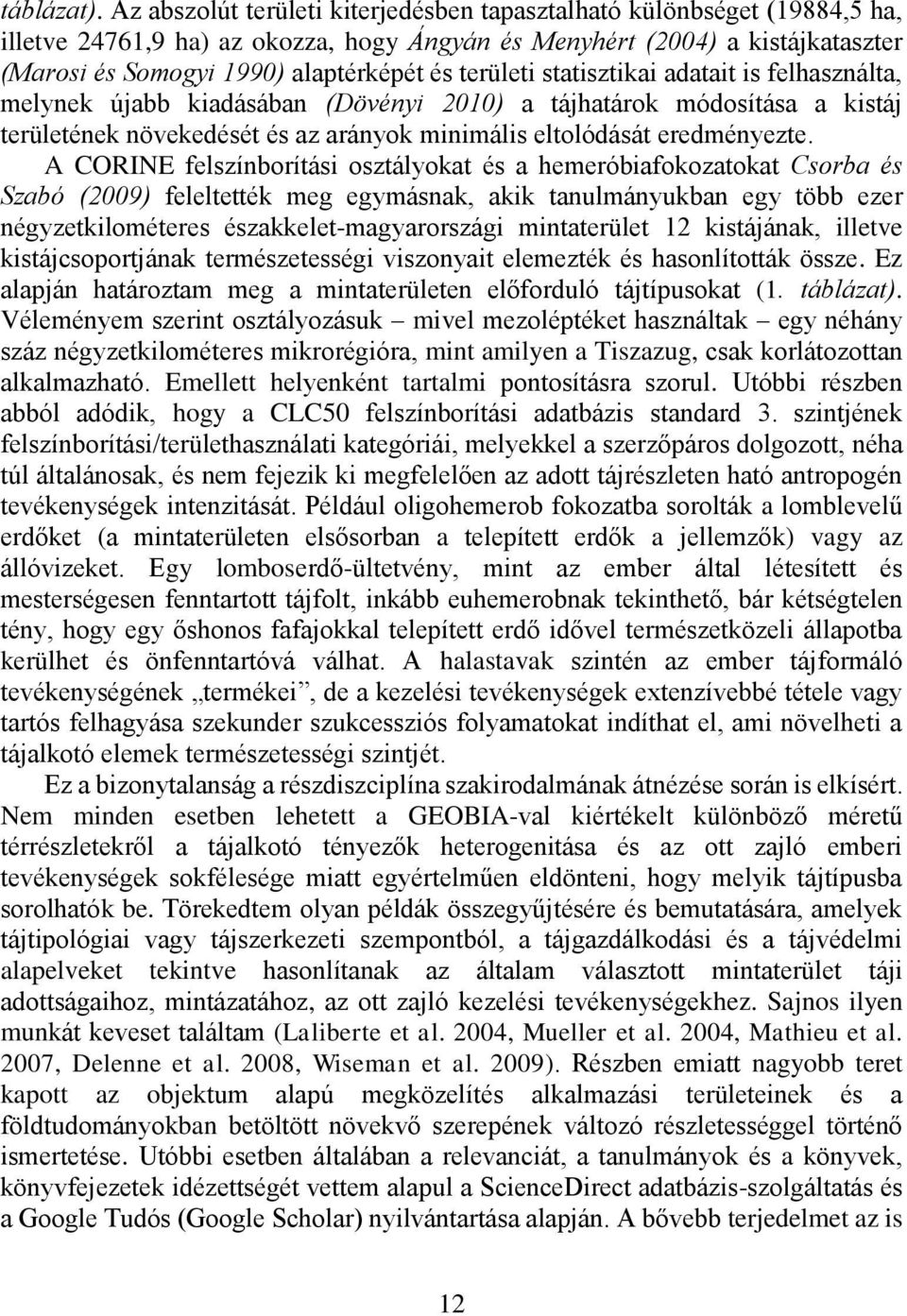 területi statisztikai adatait is felhasználta, melynek újabb kiadásában (Dövényi 2010) a tájhatárok módosítása a kistáj területének növekedését és az arányok minimális eltolódását eredményezte.