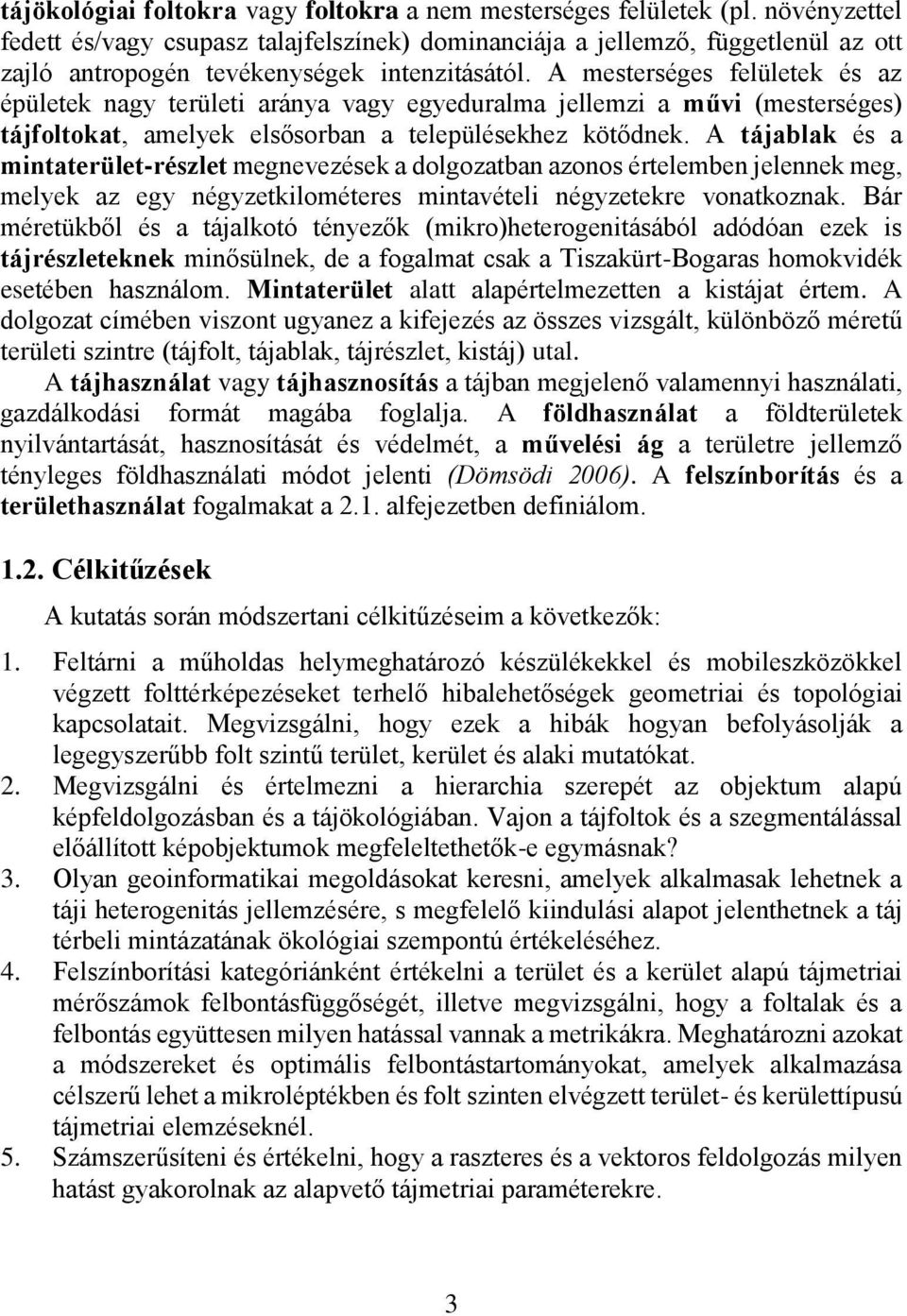 A mesterséges felületek és az épületek nagy területi aránya vagy egyeduralma jellemzi a művi (mesterséges) tájfoltokat, amelyek elsősorban a településekhez kötődnek.