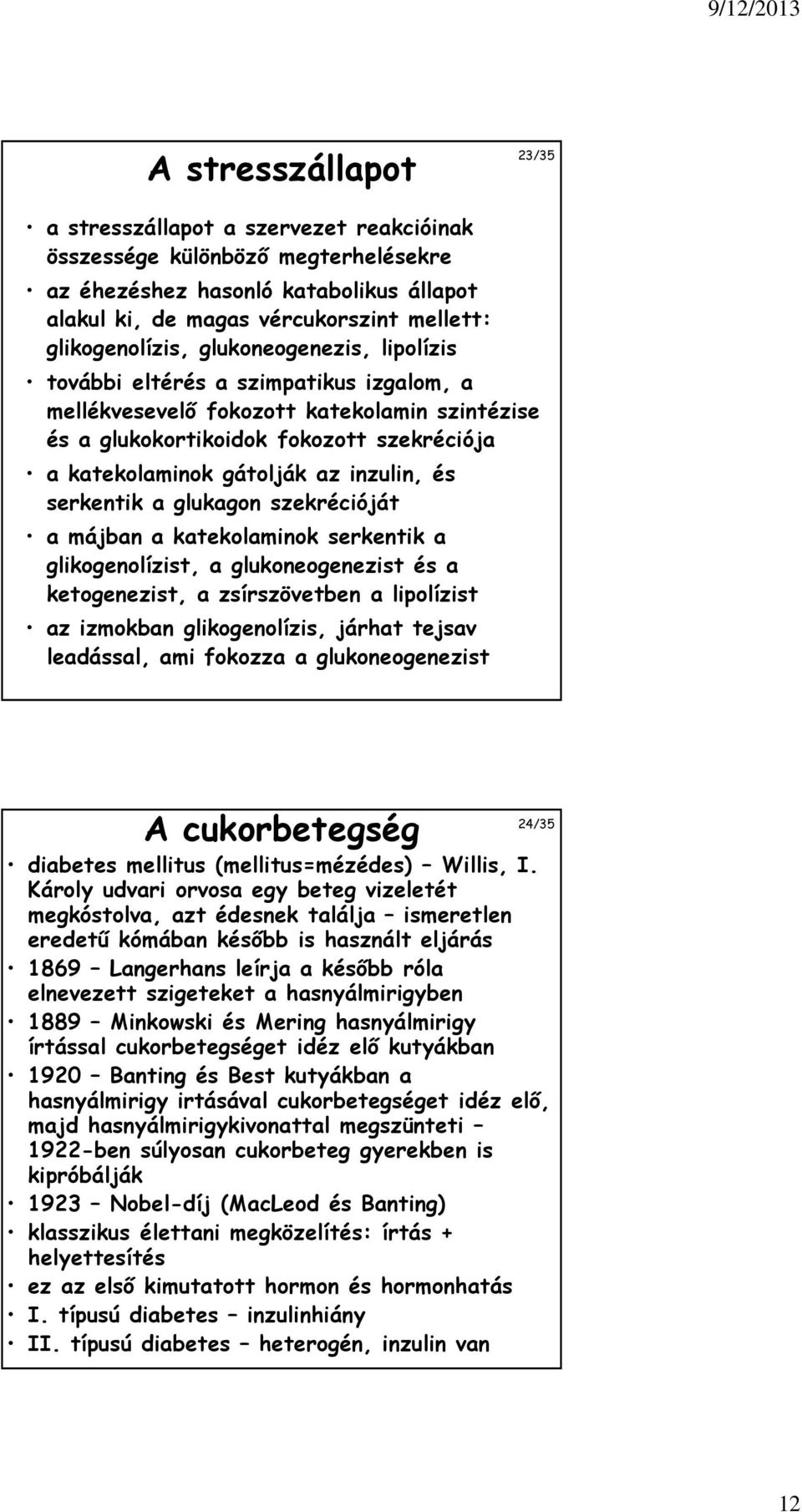 az inzulin, és serkentik a glukagon szekrécióját a májban a katekolaminok serkentik a glikogenolízist, a glukoneogenezist és a ketogenezist, a zsírszövetben a lipolízist az izmokban glikogenolízis,