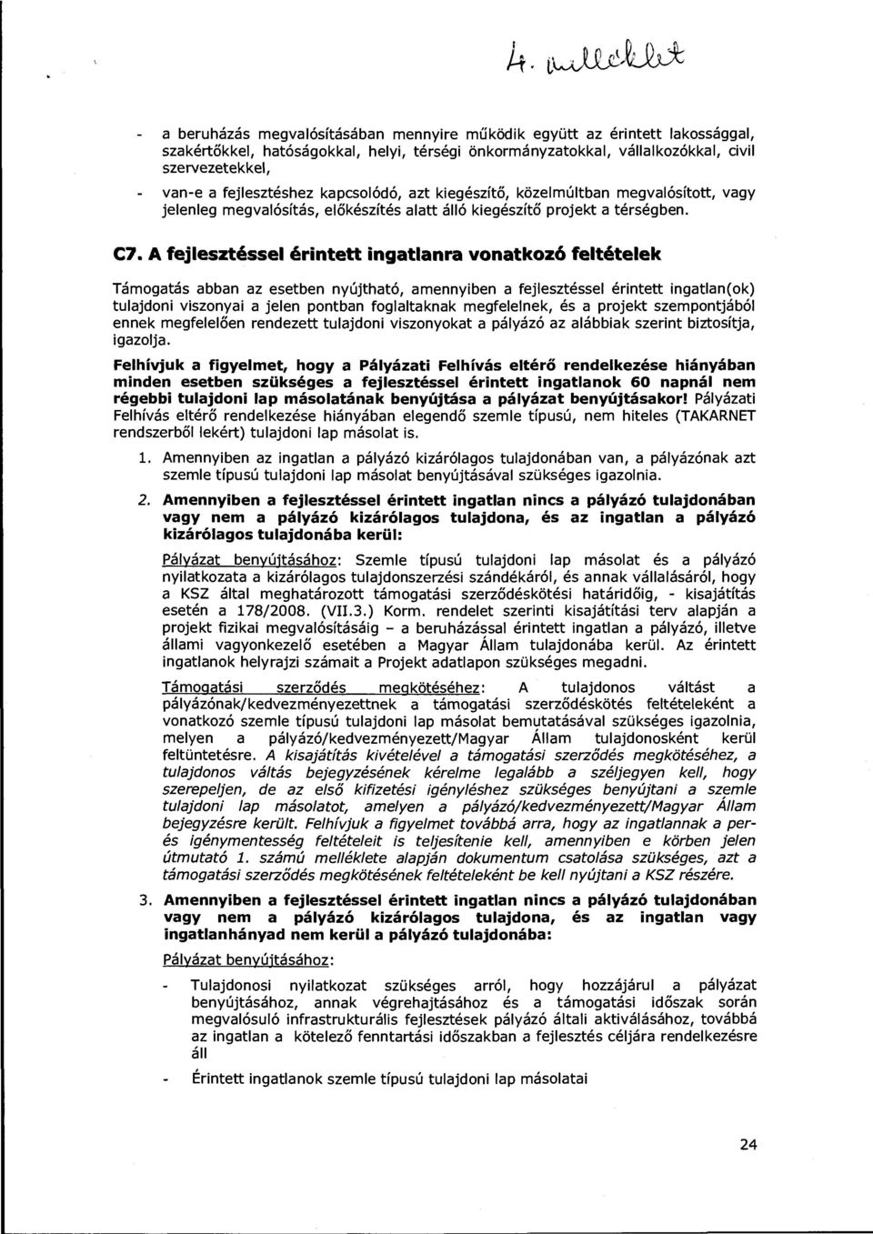 A fejlesztéssel érintett ingatlan ra vonatkozó feltételek Támogatás abban az esetben nyújtható, amennyiben a fejlesztéssel érintett ingatlan(ok) tulajdoni viszonyai a jelen pontban foglaltaknak