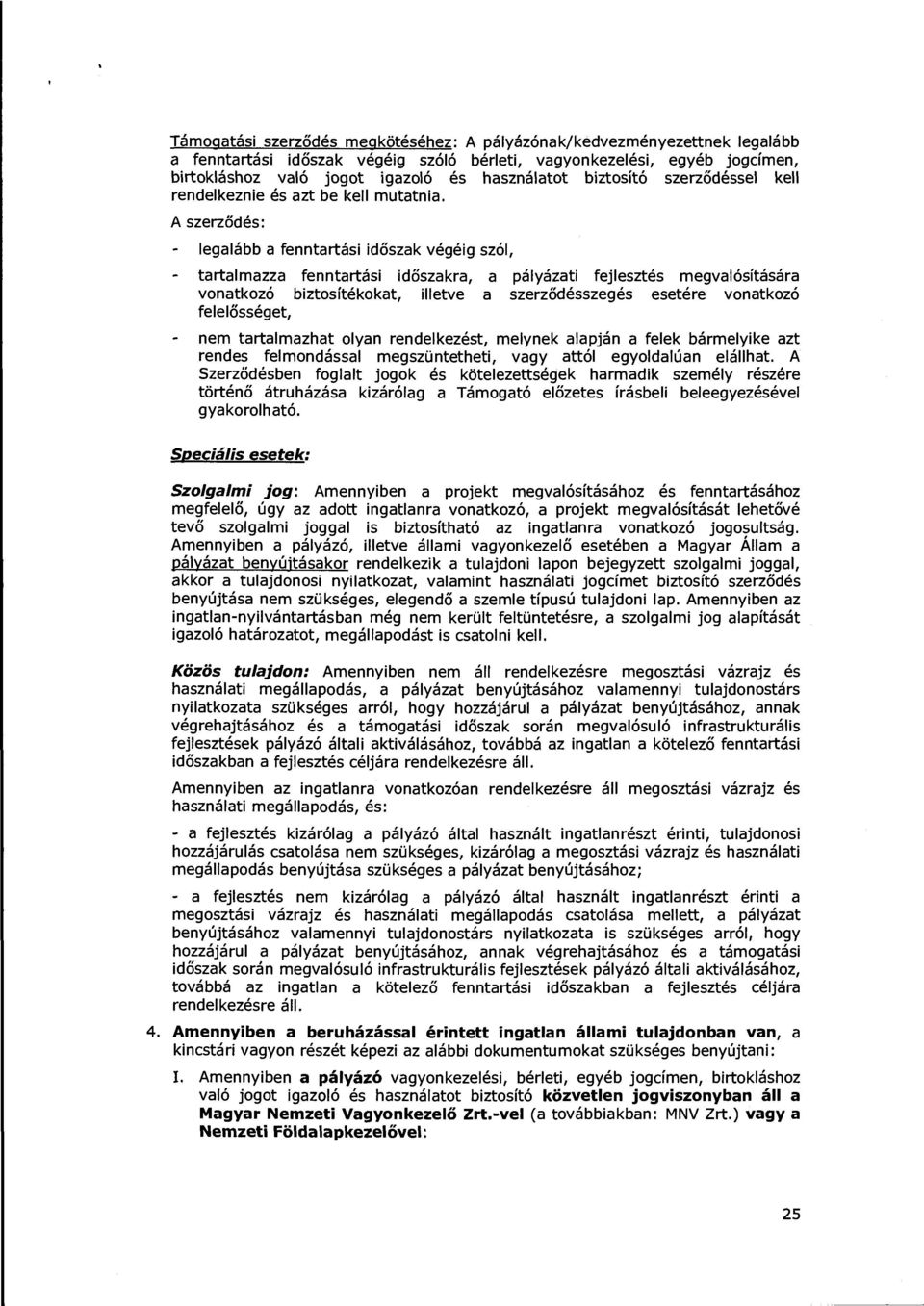 A szerződés: legalább a fenntartási időszak végéig szól, tartalmazza fenntartási időszakra, a pályázati fejlesztés megvalósítására vonatkozó biztosítékokat, illetve a szerződésszegés esetére