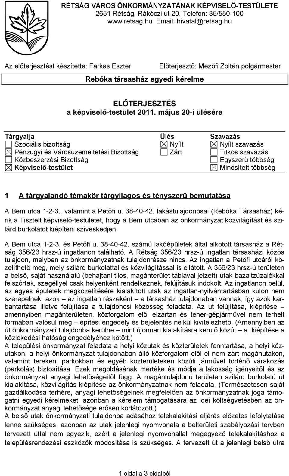 május 20-i ülésére Tárgyalja Ülés Szavazás Szociális bizottság Nyílt Nyílt szavazás Pénzügyi és Városüzemeltetési Bizottság Zárt Titkos szavazás Közbeszerzési Bizottság Egyszerű többség