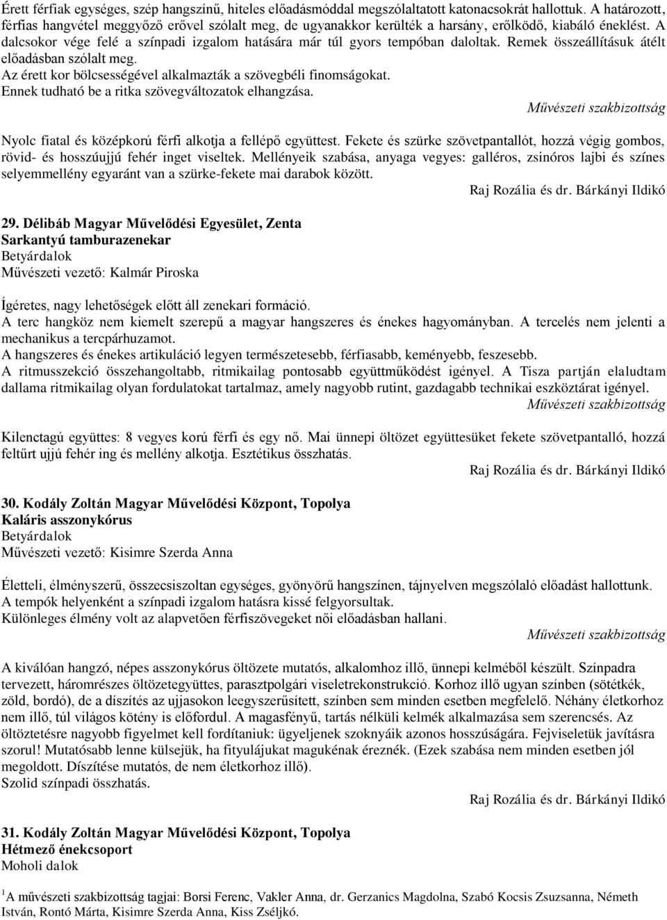 A dalcsokor vége felé a színpadi izgalom hatására már túl gyors tempóban daloltak. Remek összeállításuk átélt előadásban szólalt meg. Az érett kor bölcsességével alkalmazták a szövegbéli finomságokat.