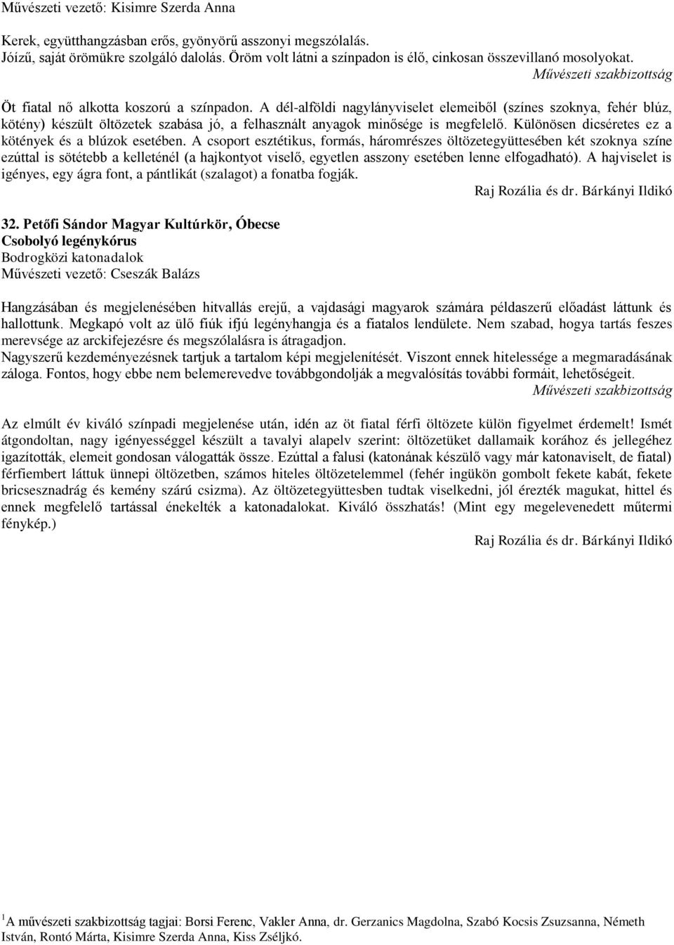 A dél-alföldi nagylányviselet elemeiből (színes szoknya, fehér blúz, kötény) készült öltözetek szabása jó, a felhasznált anyagok minősége is megfelelő.