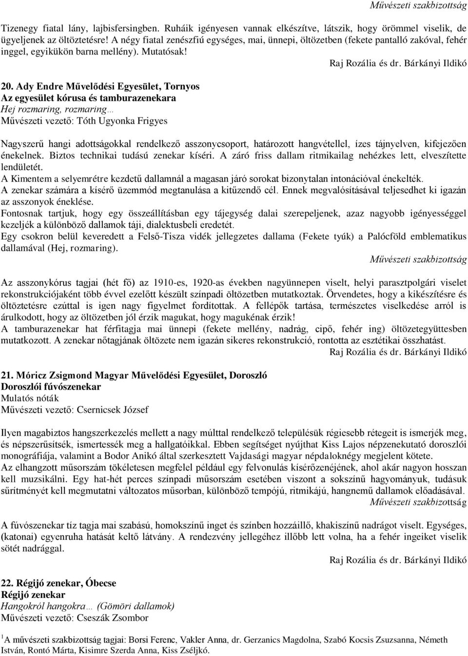 Ady Endre Művelődési Egyesület, Tornyos Az egyesület kórusa és tamburazenekara Hej rozmaring, rozmaring Művészeti vezető: Tóth Ugyonka Frigyes Nagyszerű hangi adottságokkal rendelkező asszonycsoport,