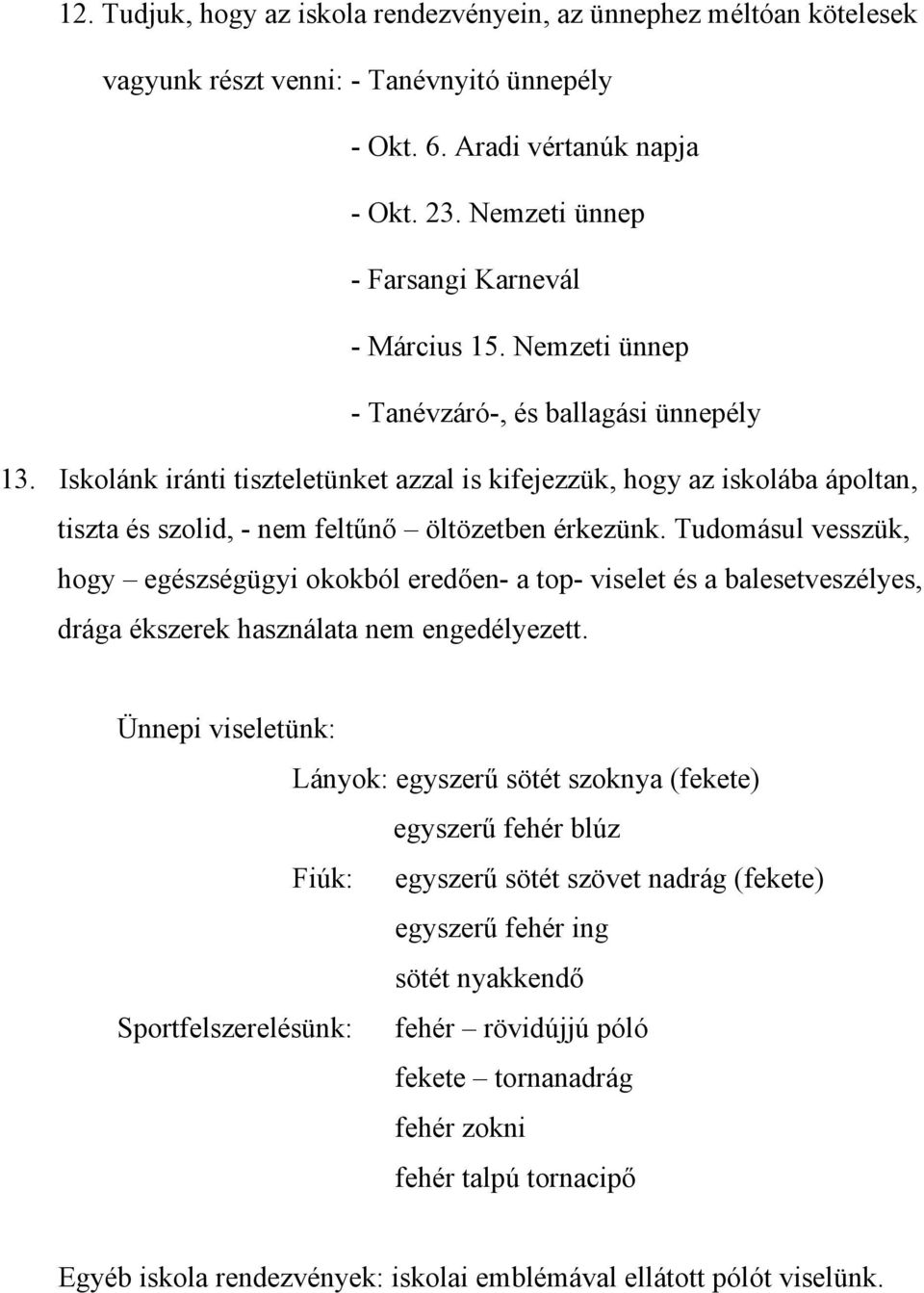 Iskolánk iránti tiszteletünket azzal is kifejezzük, hogy az iskolába ápoltan, tiszta és szolid, - nem feltűnő öltözetben érkezünk.