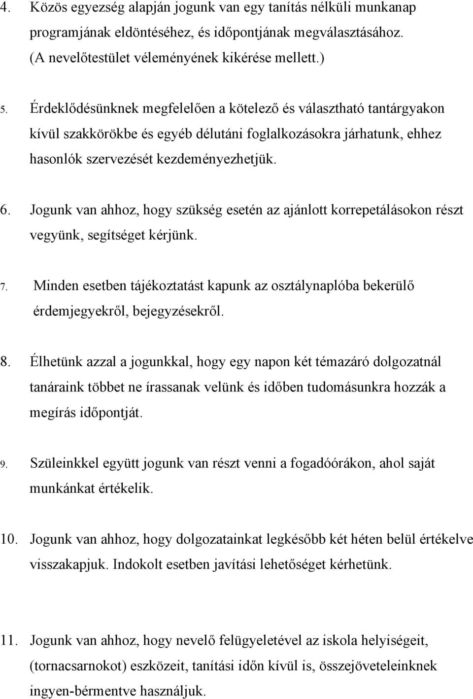 Jogunk van ahhoz, hogy szükség esetén az ajánlott korrepetálásokon részt vegyünk, segítséget kérjünk. 7. Minden esetben tájékoztatást kapunk az osztálynaplóba bekerülő érdemjegyekről, bejegyzésekről.