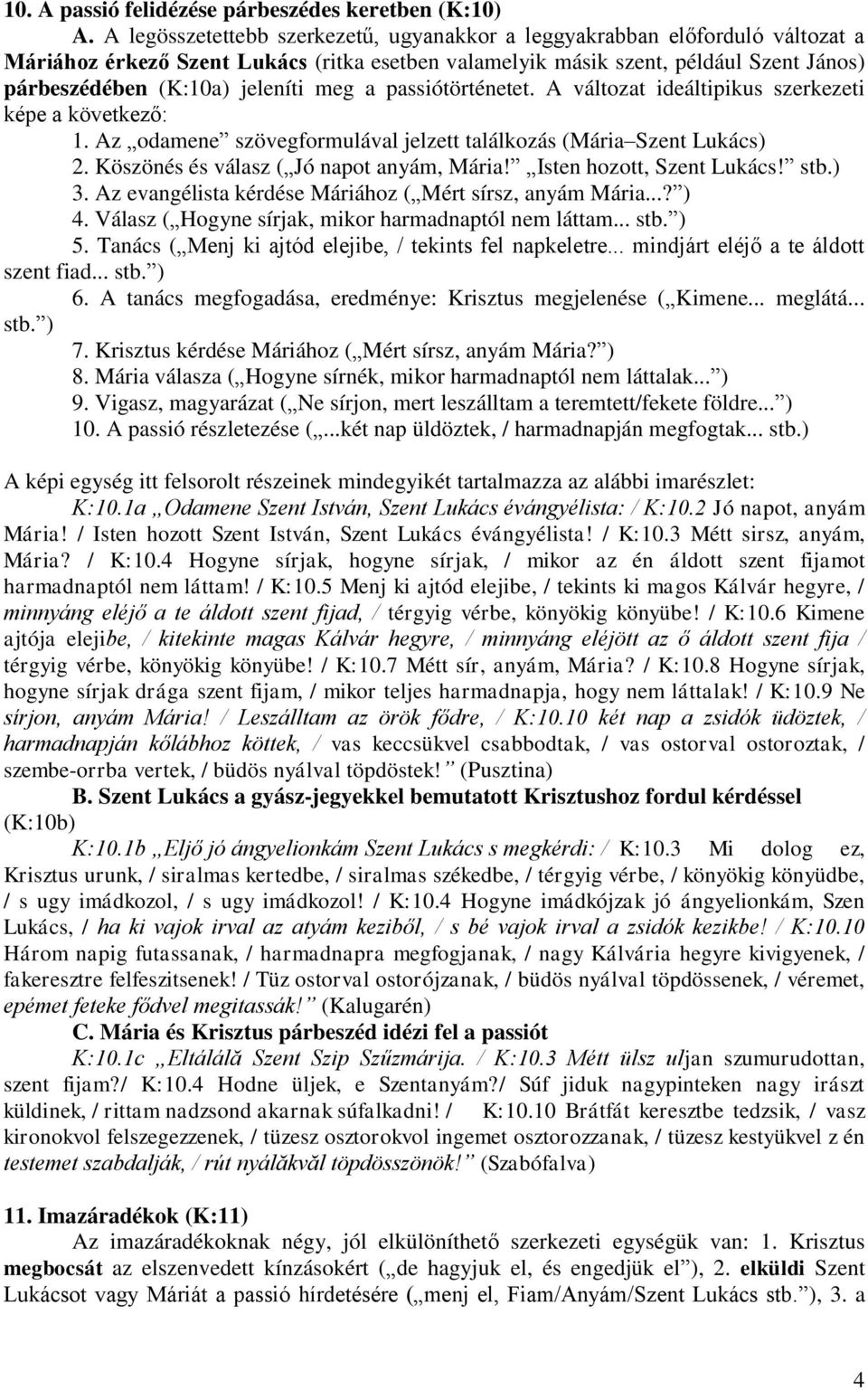 meg a passiótörténetet. A változat ideáltipikus szerkezeti képe a következő: 1. Az odamene szövegformulával jelzett találkozás (Mária Szent Lukács) 2. Köszönés és válasz ( Jó napot anyám, Mária!