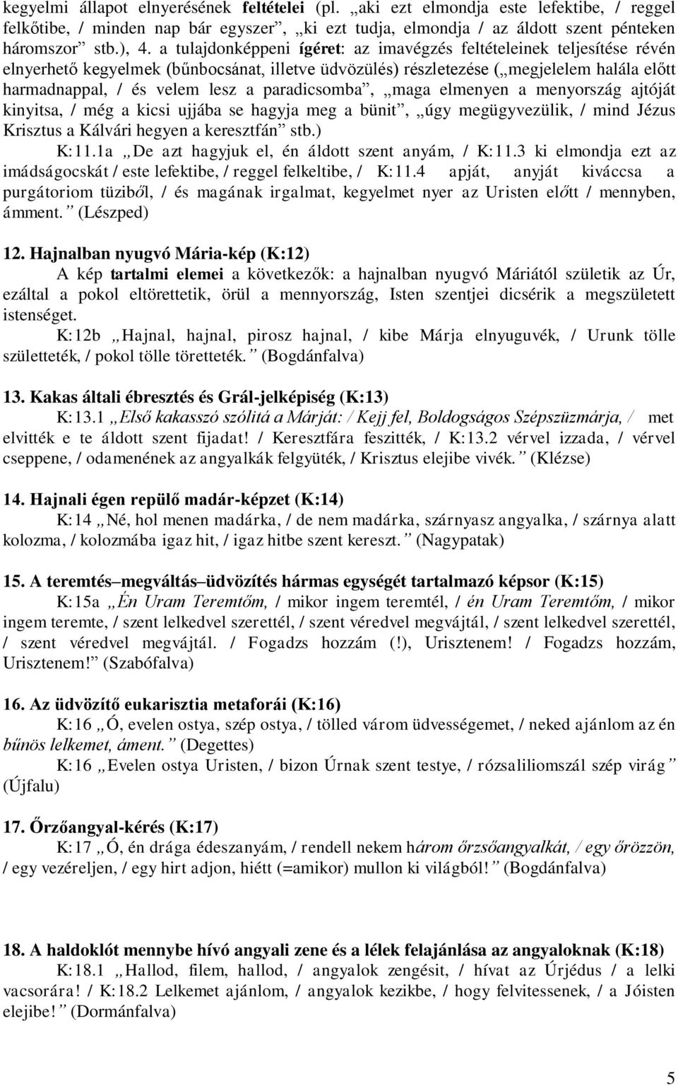 paradicsomba, maga elmenyen a menyország ajtóját kinyitsa, / még a kicsi ujjába se hagyja meg a bünit, úgy megügyvezülik, / mind Jézus Krisztus a Kálvári hegyen a keresztfán stb.) K:11.