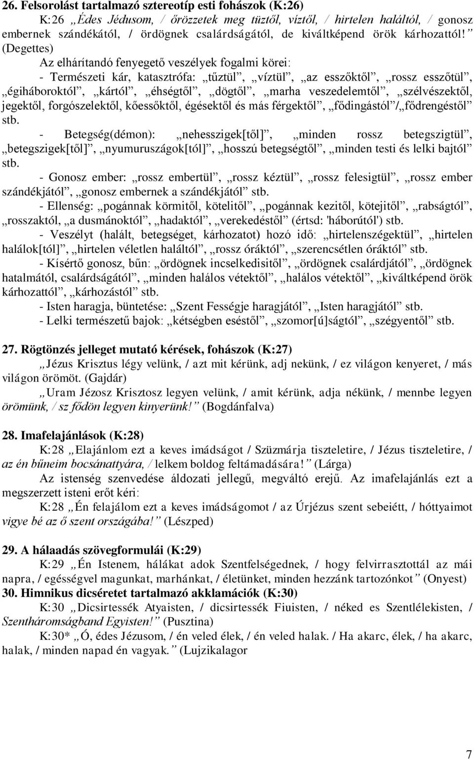 (Degettes) Az elhárítandó fenyegető veszélyek fogalmi körei: - Természeti kár, katasztrófa: tűztül, víztül, az esszőktől, rossz esszőtül, égiháboroktól, kártól, éhségtől, dögtől, marha veszedelemtől,