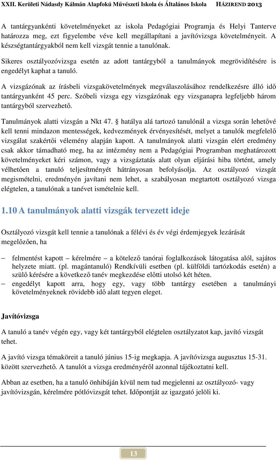 A vizsgázónak az írásbeli vizsgakövetelmények megválaszolásához rendelkezésre álló idő tantárgyanként 45 perc. Szóbeli vizsga egy vizsgázónak egy vizsganapra legfeljebb három tantárgyból szervezhető.