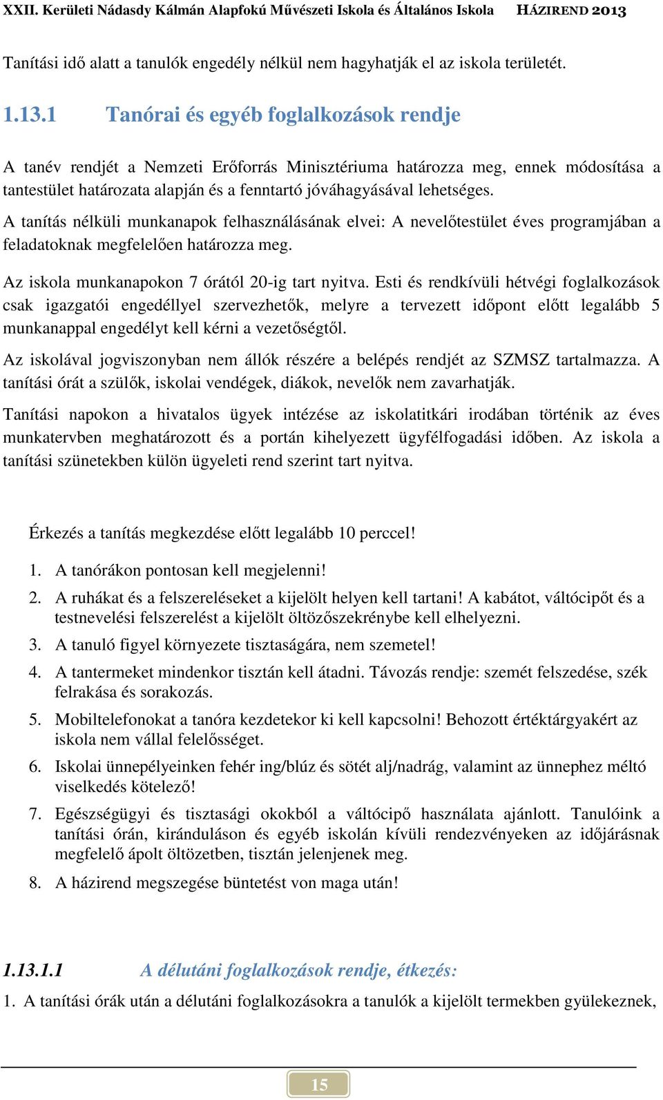 A tanítás nélküli munkanapok felhasználásának elvei: A nevelőtestület éves programjában a feladatoknak megfelelően határozza meg. Az iskola munkanapokon 7 órától 20-ig tart nyitva.