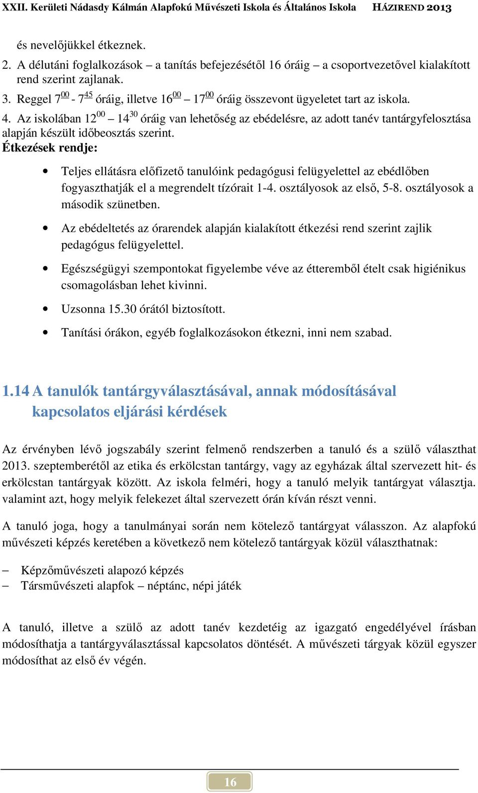 Étkezések rendje: Teljes ellátásra előfizető tanulóink pedagógusi felügyelettel az ebédlőben fogyaszthatják el a megrendelt tízórait 1-4. osztályosok az első, 5-8. osztályosok a második szünetben.