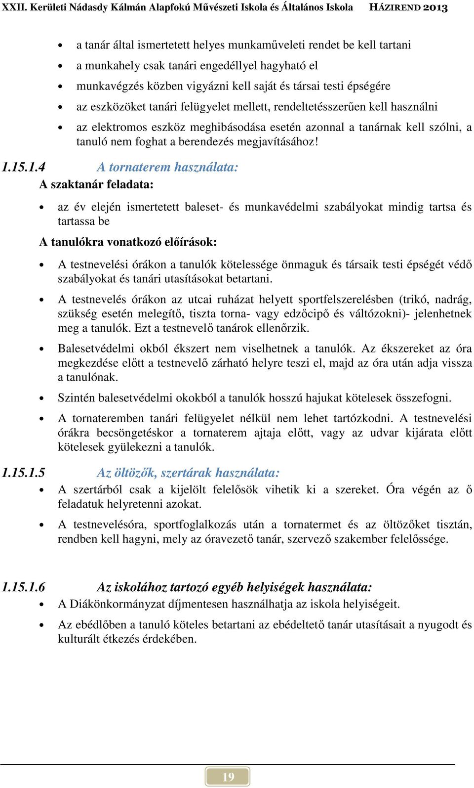 15.1.4 A tornaterem használata: A szaktanár feladata: az év elején ismertetett baleset- és munkavédelmi szabályokat mindig tartsa és tartassa be A tanulókra vonatkozó előírások: A testnevelési órákon