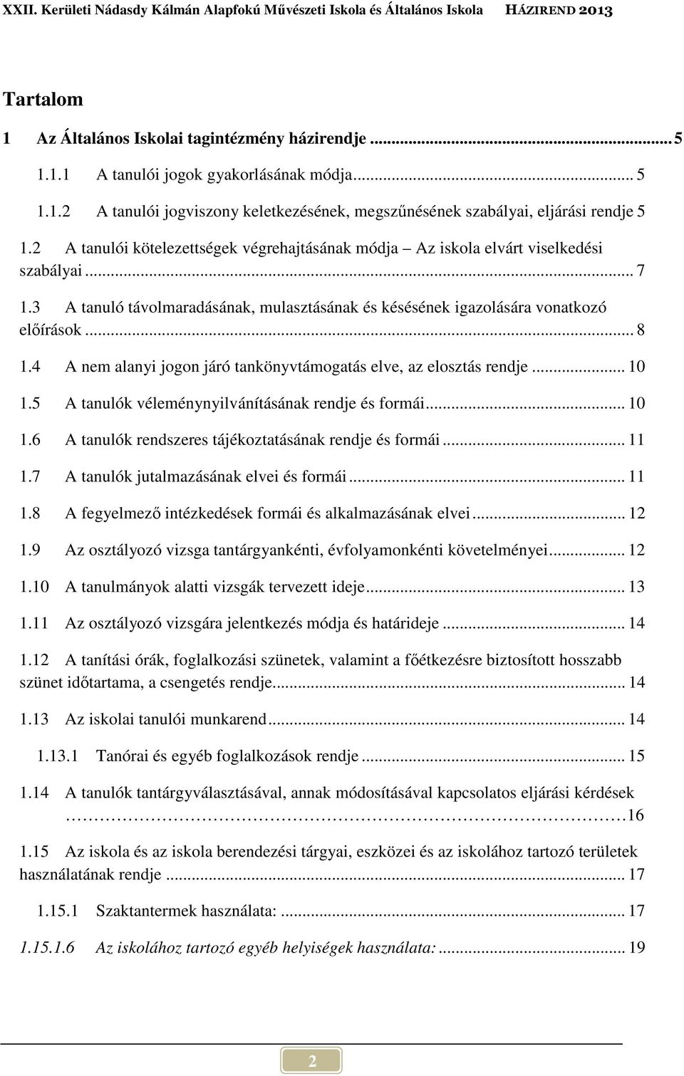 4 A nem alanyi jogon járó tankönyvtámogatás elve, az elosztás rendje... 10 1.5 A tanulók véleménynyilvánításának rendje és formái... 10 1.6 A tanulók rendszeres tájékoztatásának rendje és formái.