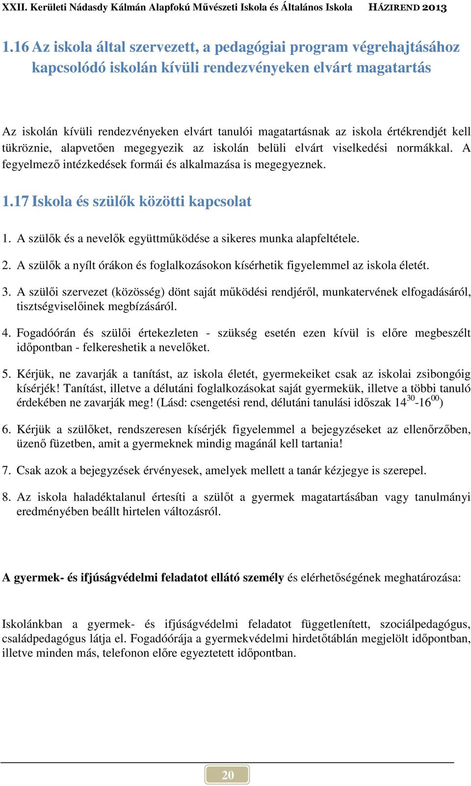 17 Iskola és szülők közötti kapcsolat 1. A szülők és a nevelők együttműködése a sikeres munka alapfeltétele. 2. A szülők a nyílt órákon és foglalkozásokon kísérhetik figyelemmel az iskola életét. 3.