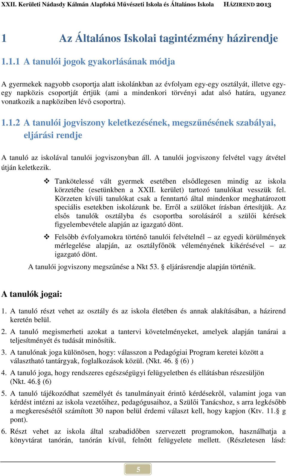 1.2 A tanulói jogviszony keletkezésének, megszűnésének szabályai, eljárási rendje A tanuló az iskolával tanulói jogviszonyban áll. A tanulói jogviszony felvétel vagy átvétel útján keletkezik.