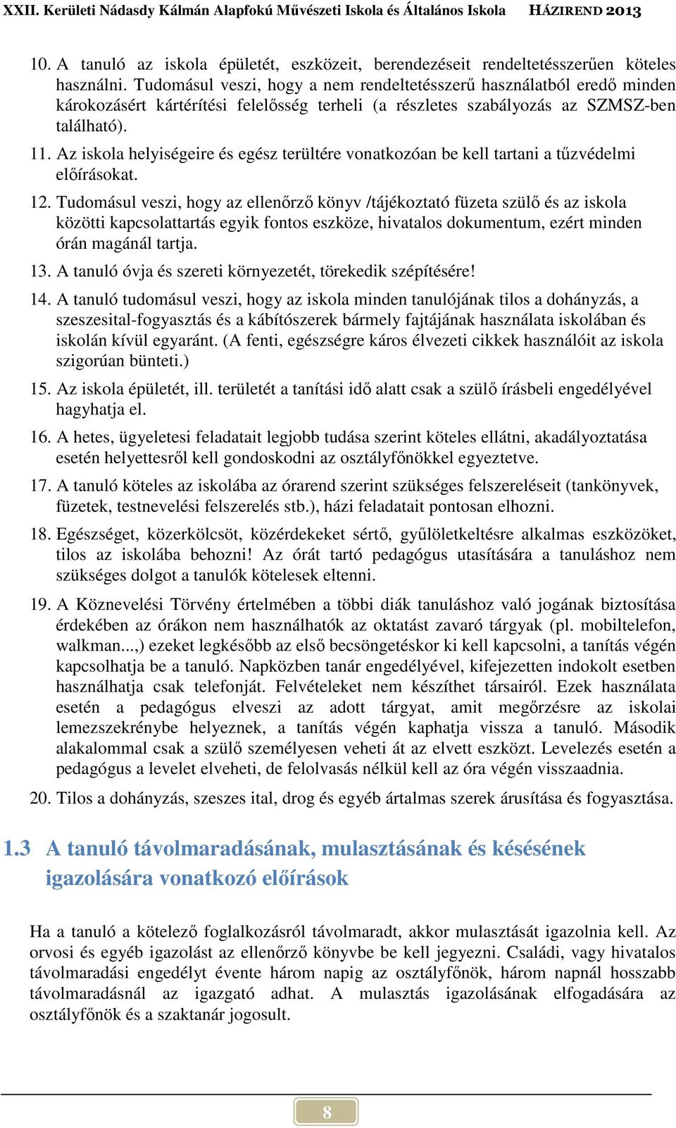 Az iskola helyiségeire és egész terültére vonatkozóan be kell tartani a tűzvédelmi előírásokat. 12.