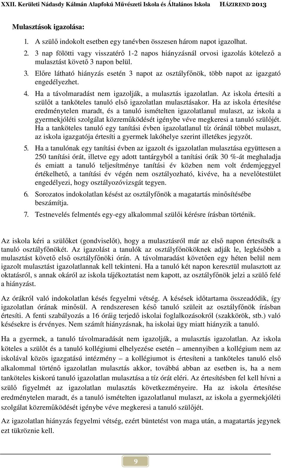 4. Ha a távolmaradást nem igazolják, a mulasztás igazolatlan. Az iskola értesíti a szülőt a tanköteles tanuló első igazolatlan mulasztásakor.