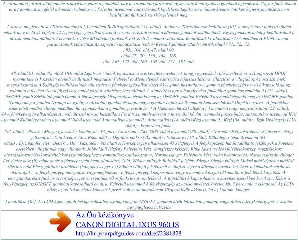 A tárcsa megjelenítése (Tárcsaikonok) a [ ] menüben Be/Kikapcsolható (51. oldal). Amikor a Tárcsaikonok beállítása [Ki], a megérintett funkció zölden jelenik meg az LCD-kijelzn.