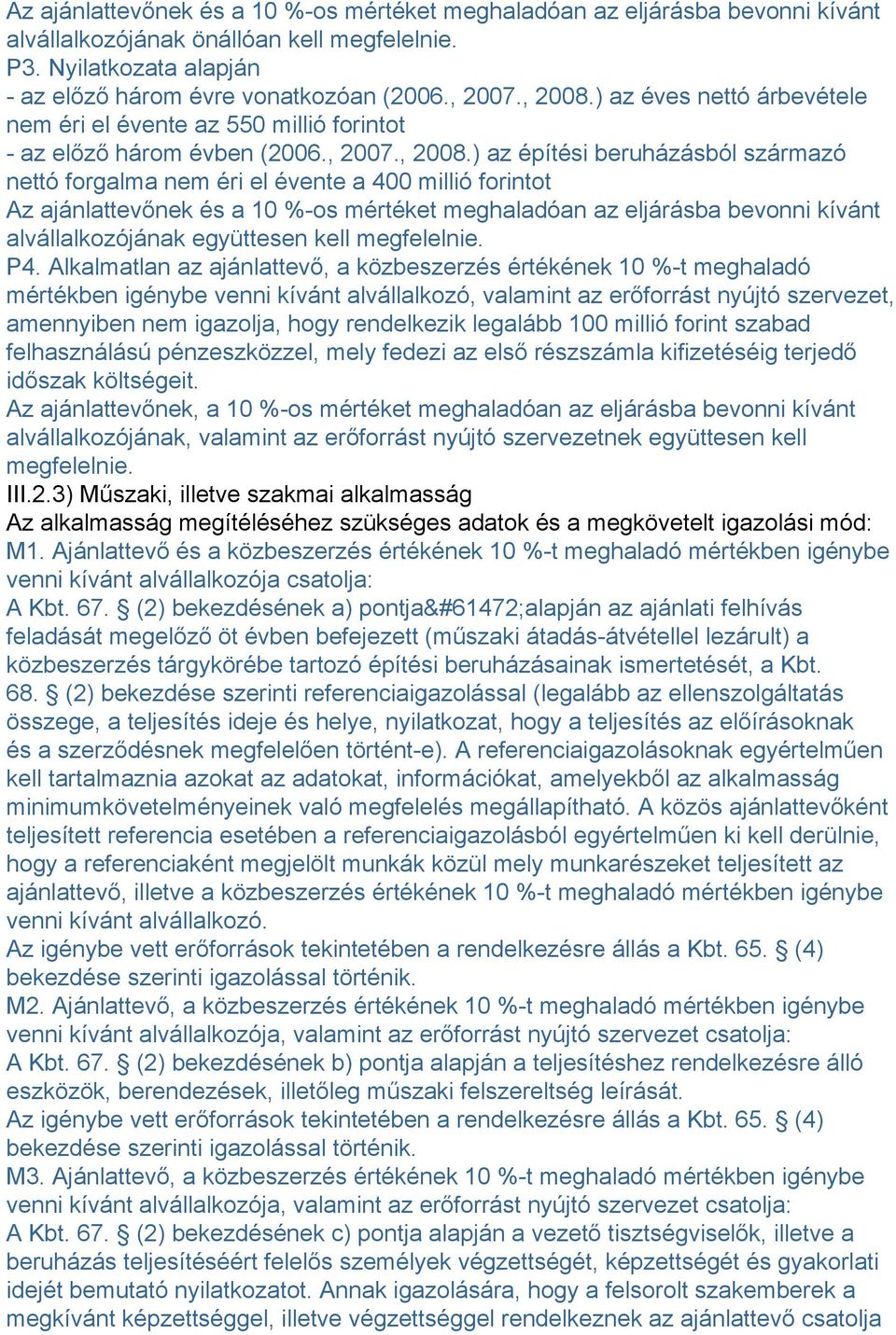 ) az éves nettó árbevétele nem éri el évente az 550 millió forintot - az előző három évben (2006., 2007.