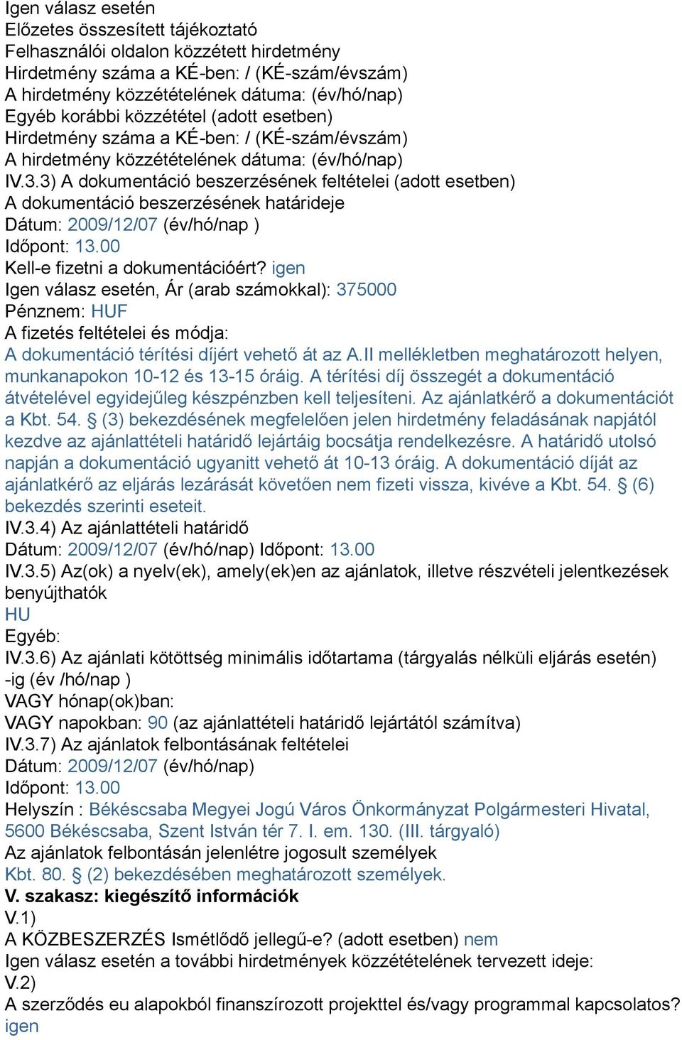 3) A dokumentáció beszerzésének feltételei (adott esetben) A dokumentáció beszerzésének határideje Dátum: 2009/12/07 (év/hó/nap ) Időpont: 13.00 Kell-e fizetni a dokumentációért?