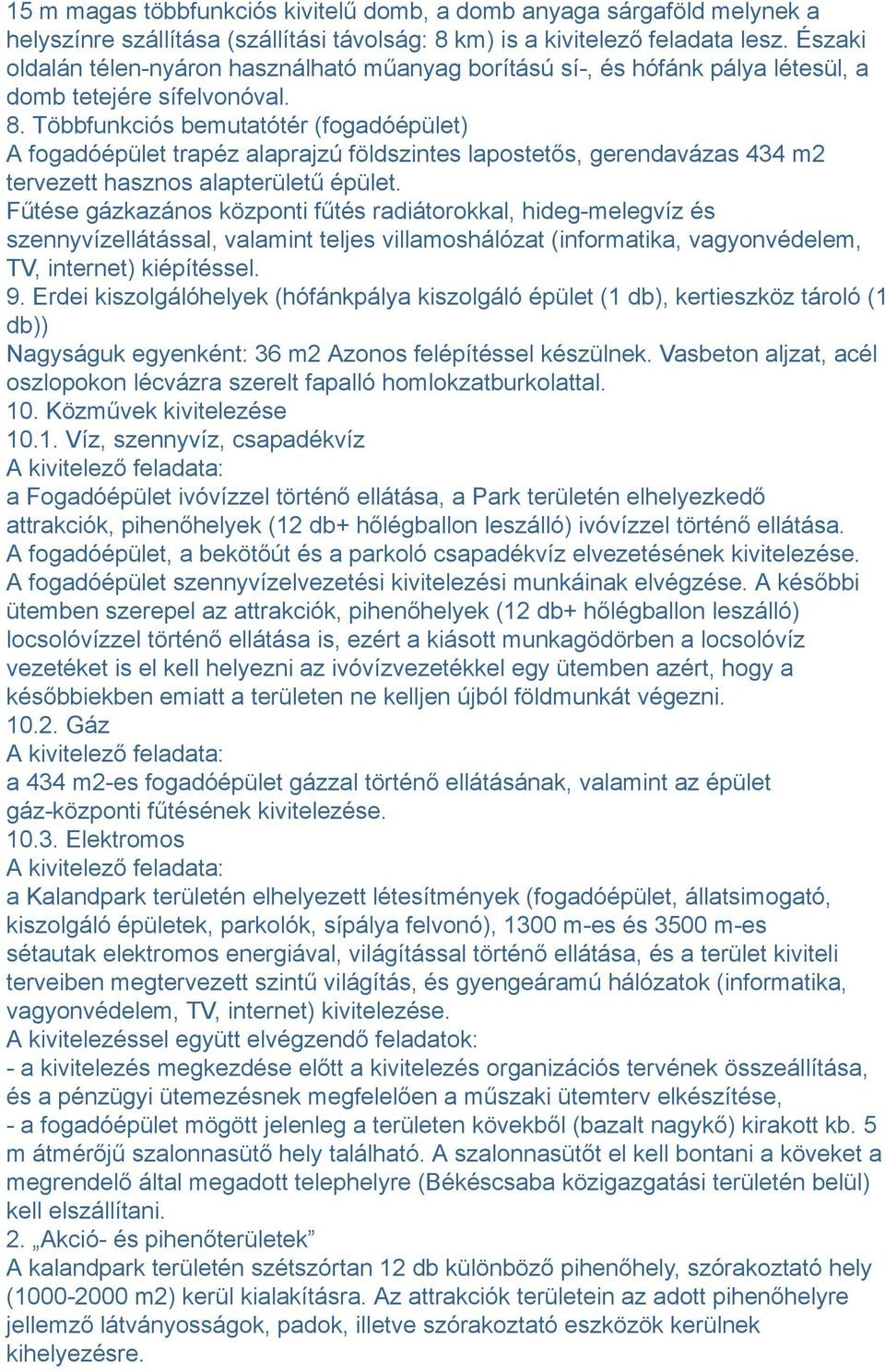 Többfunkciós bemutatótér (fogadóépület) A fogadóépület trapéz alaprajzú földszintes lapostetős, gerendavázas 434 m2 tervezett hasznos alapterületű épület.