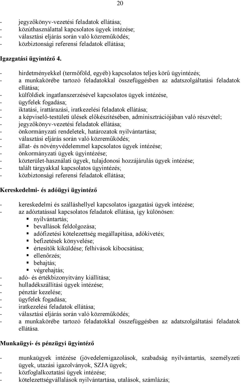 - hirdetményekkel (termőföld, egyéb) kapcsolatos teljes körű ügyintézés; - a munkakörébe tartozó feladatokkal összefüggésben az adatszolgáltatási feladatok ellátása; - külföldiek ingatlanszerzésével