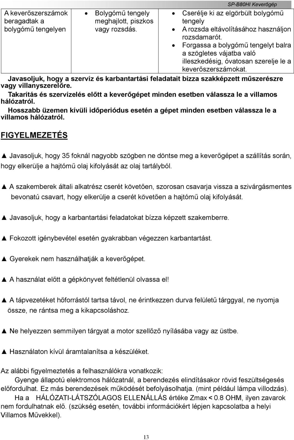 Forgassa a bolygómű tengelyt balra a szögletes vájatba való illeszkedésig, óvatosan szerelje le a keverőszerszámokat.