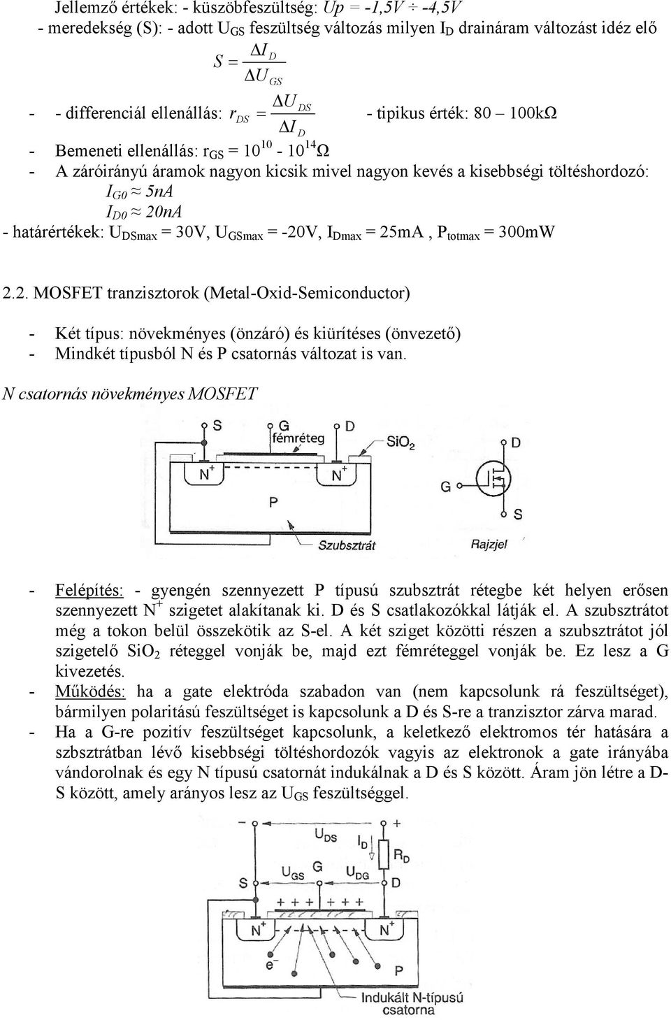 25mA, P totmax = 300mW 2.2. MOSF tranzisztorok (Metal-Oxid-Semiconductor) - Két típus: növekményes (önzáró) és kiürítéses (önvezetı) - Mindkét típusból N és P csatornás változat is van.