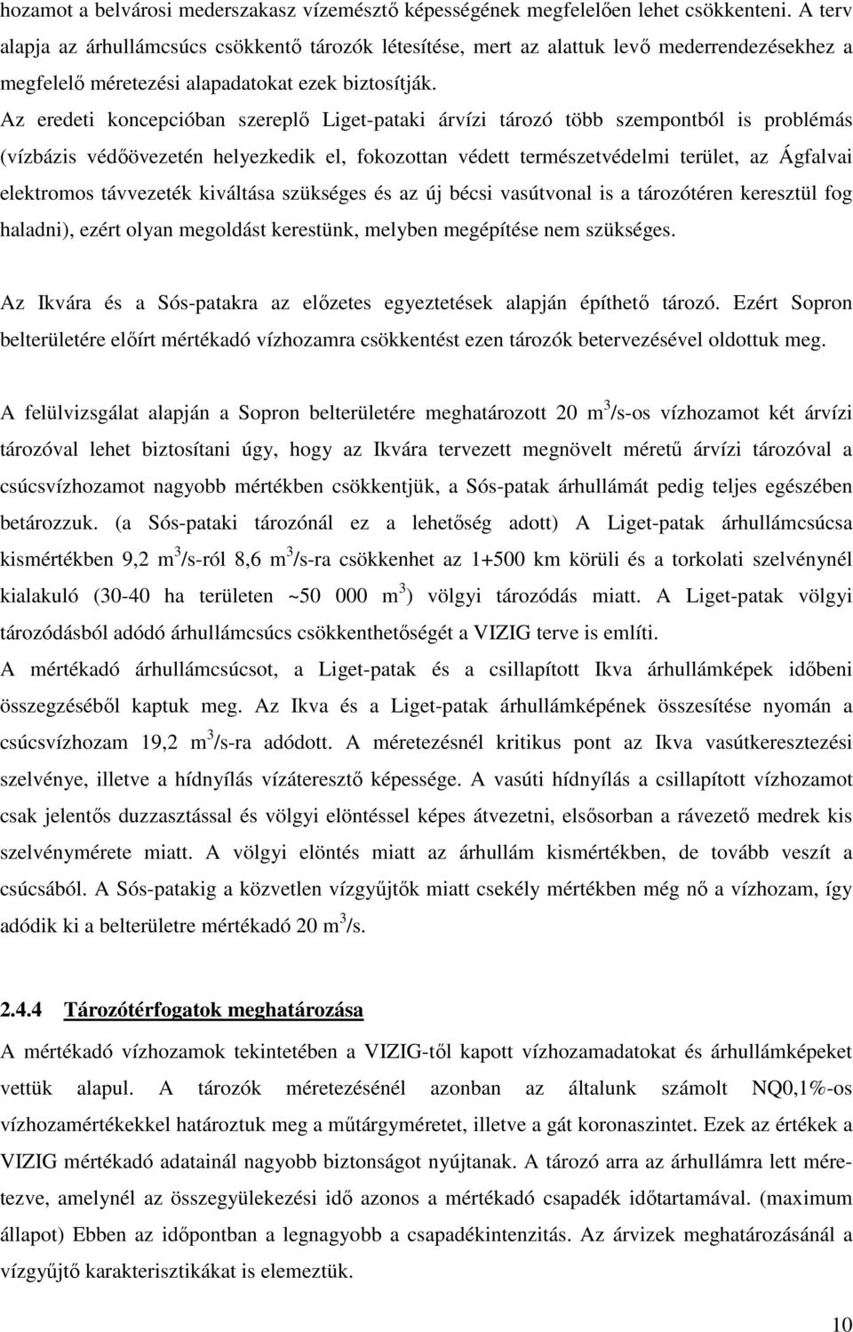 Az eredeti koncepcióban szereplő Liget-pataki árvízi tározó több szempontból is problémás (vízbázis védőövezetén helyezkedik el, fokozottan védett természetvédelmi terület, az Ágfalvai elektromos