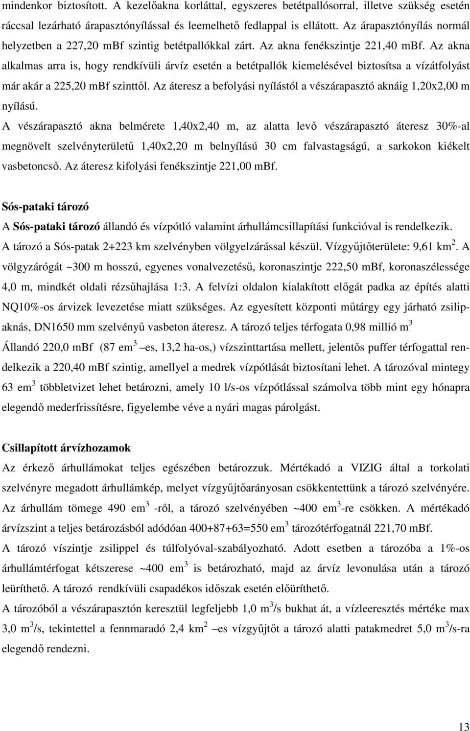 Az akna alkalmas arra is, hogy rendkívüli árvíz esetén a betétpallók kiemelésével biztosítsa a vízátfolyást már akár a 225,20 mbf szinttől.