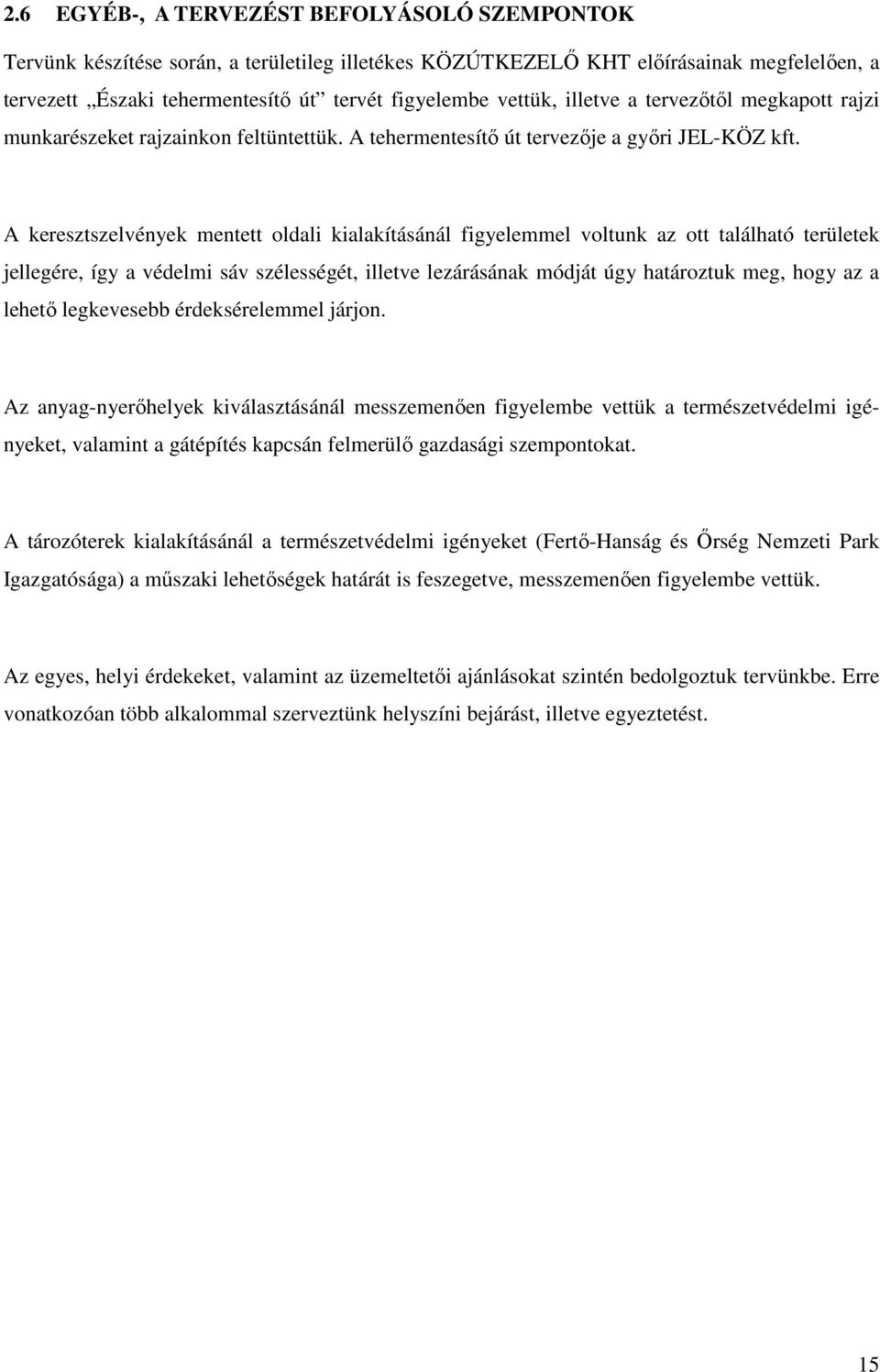 A keresztszelvények mentett oldali kialakításánál figyelemmel voltunk az ott található területek jellegére, így a védelmi sáv szélességét, illetve lezárásának módját úgy határoztuk meg, hogy az a