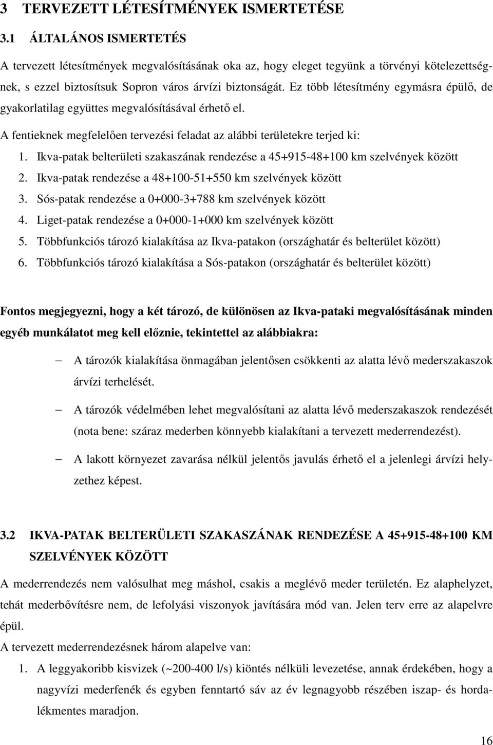 Ez több létesítmény egymásra épülő, de gyakorlatilag együttes megvalósításával érhető el. A fentieknek megfelelően tervezési feladat az alábbi területekre terjed ki: 1.