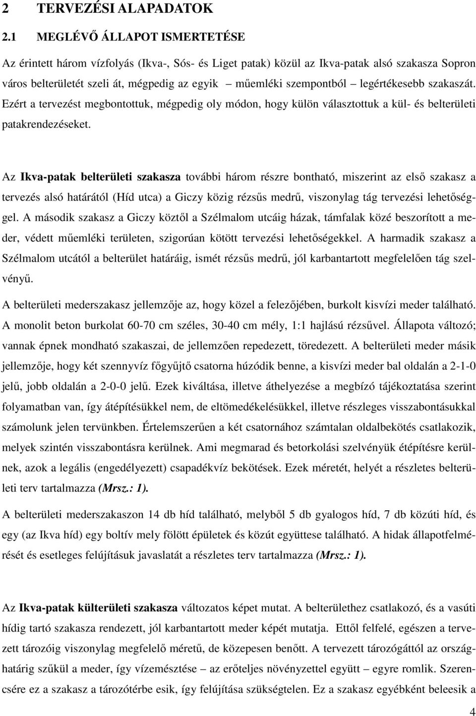 legértékesebb szakaszát. Ezért a tervezést megbontottuk, mégpedig oly módon, hogy külön választottuk a kül- és belterületi patakrendezéseket.