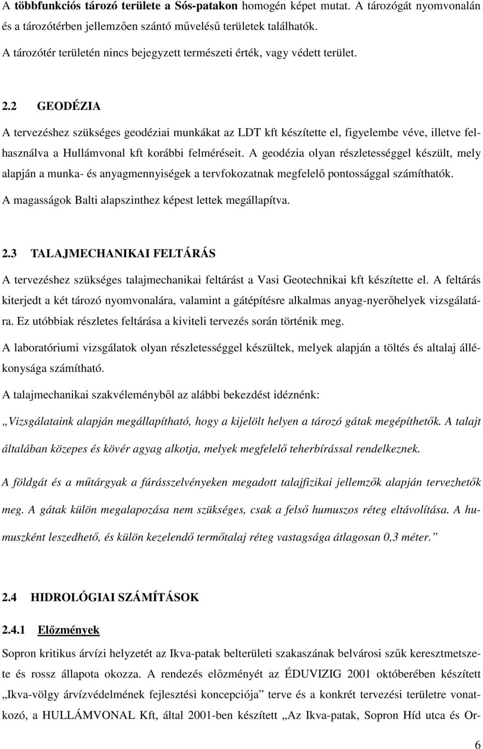 2 GEODÉZIA A tervezéshez szükséges geodéziai munkákat az LDT kft készítette el, figyelembe véve, illetve felhasználva a Hullámvonal kft korábbi felméréseit.