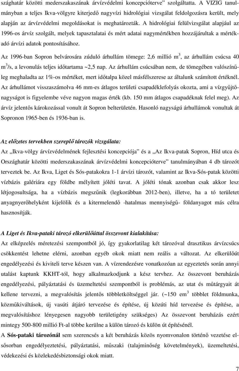 A hidrológiai felülvizsgálat alapjául az 1996-os árvíz szolgált, melyek tapasztalatai és mért adatai nagymértékben hozzájárultak a mértékadó árvízi adatok pontosításához.