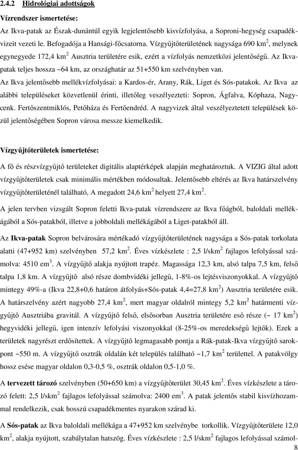 Az Ikvapatak teljes hossza ~64 km, az országhatár az 51+550 km szelvényben van. Az Ikva jelentősebb mellékvízfolyásai: a Kardos-ér, Arany, Rák, Liget és Sós-patakok.