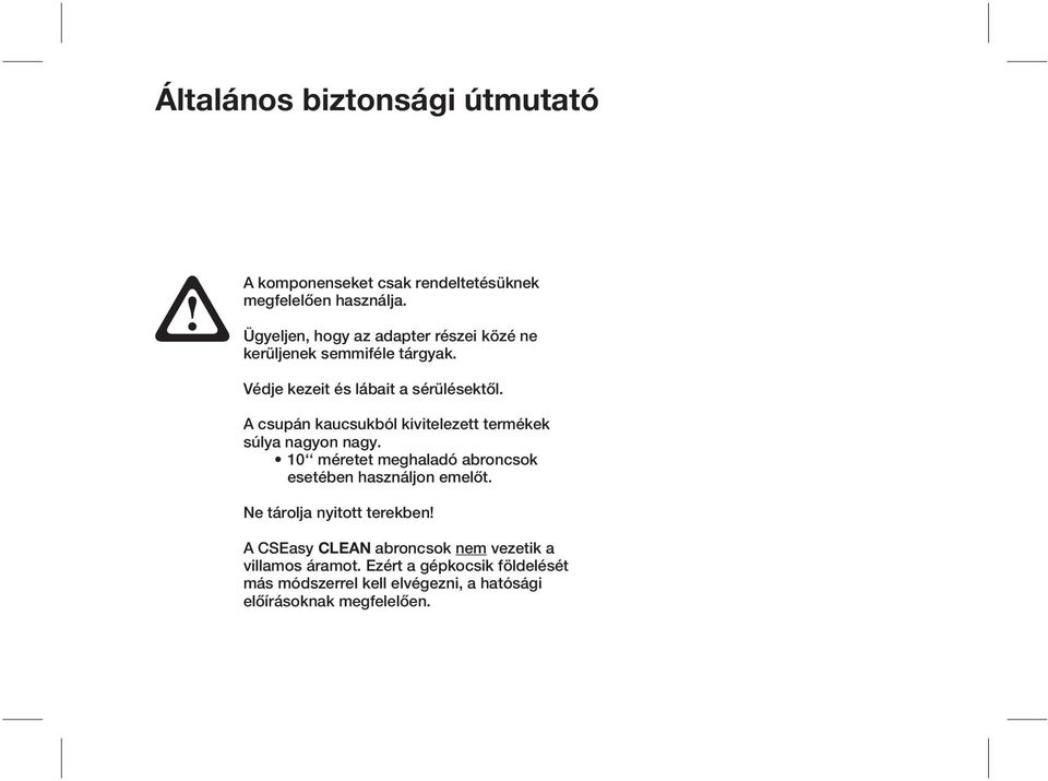 A csupán kaucsukból kivitelezett termékek súlya nagyon nagy. 10 méretet meghaladó abroncsok esetében használjon emelőt.